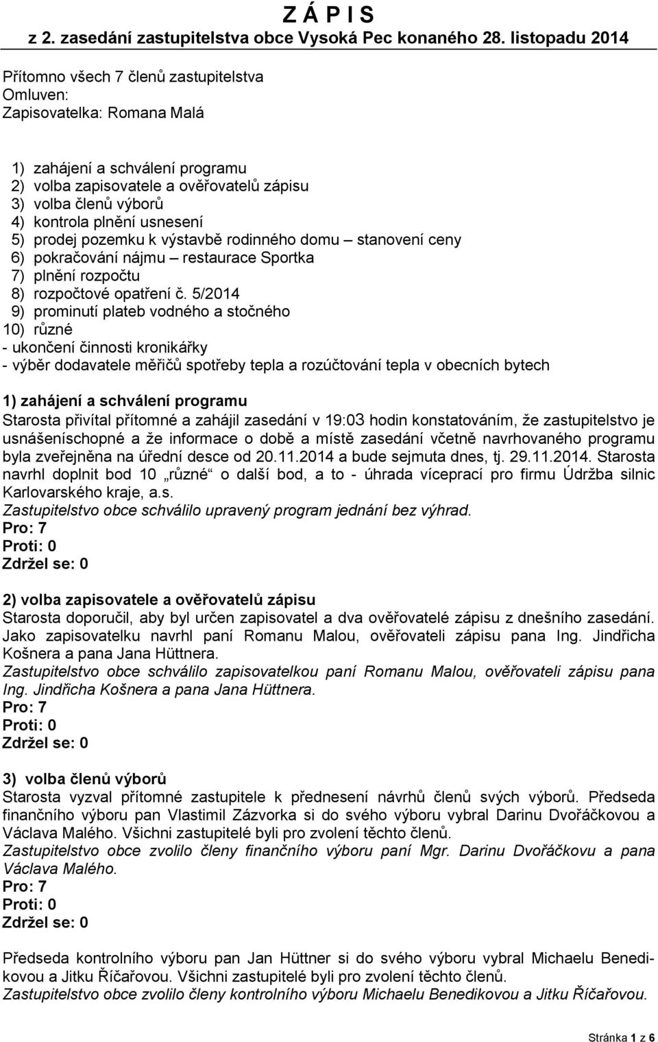 plnění usnesení 5) prodej pozemku k výstavbě rodinného domu stanovení ceny 6) pokračování nájmu restaurace Sportka 7) plnění rozpočtu 8) rozpočtové opatření č.
