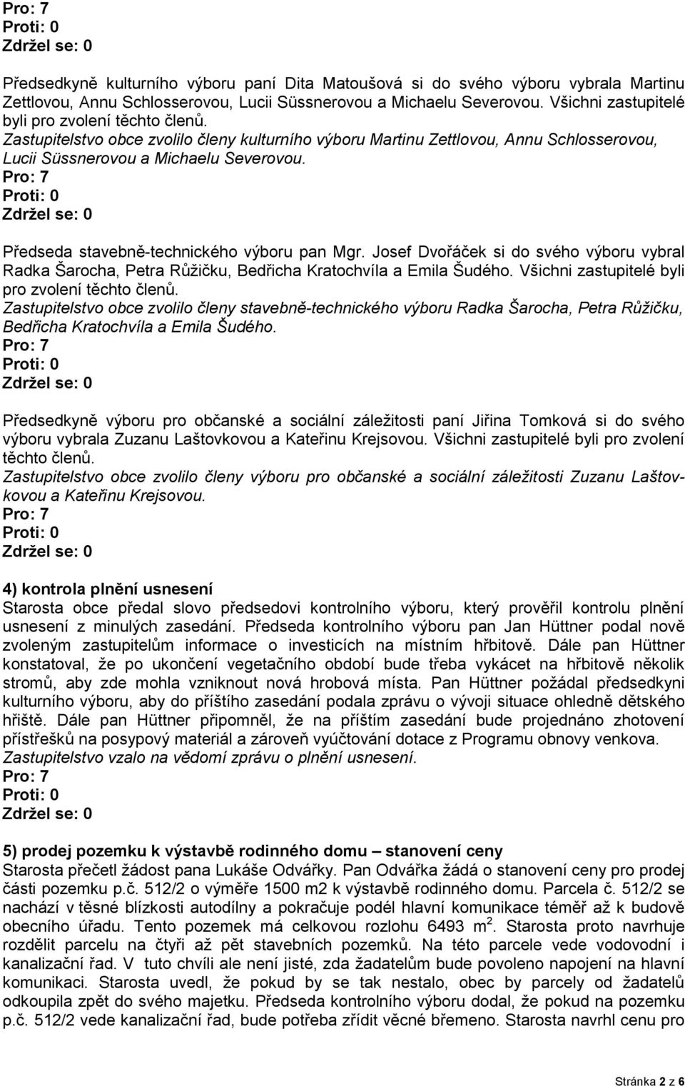 Předseda stavebně-technického výboru pan Mgr. Josef Dvořáček si do svého výboru vybral Radka Šarocha, Petra Růžičku, Bedřicha Kratochvíla a Emila Šudého.
