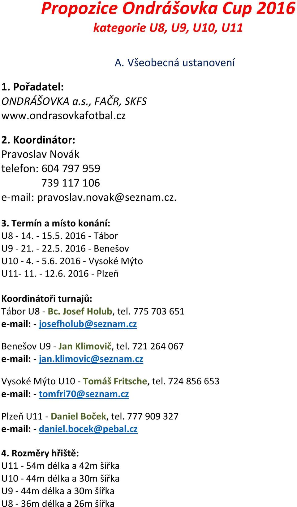 - 12.6. 2016 - Plzeň Koordinátoři turnajů: Tábor U8 - Bc. Josef Holub, tel. 775 703 651 e-mail: - josefholub@seznam.cz Benešov U9 - Jan Klimovič, tel. 721 264 067 e-mail: - jan.klimovic@seznam.