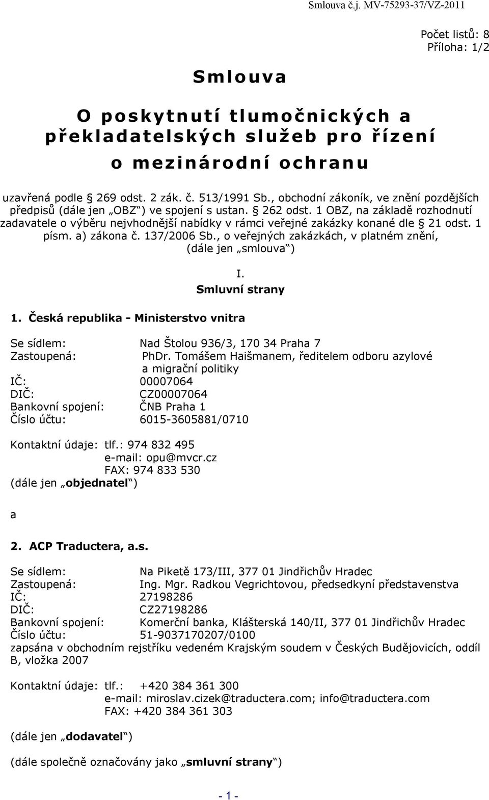 1 OBZ, na základě rozhodnutí zadavatele o výběru nejvhodnější nabídky v rámci veřejné zakázky konané dle 21 odst. 1 písm. a) zákona č. 137/2006 Sb.