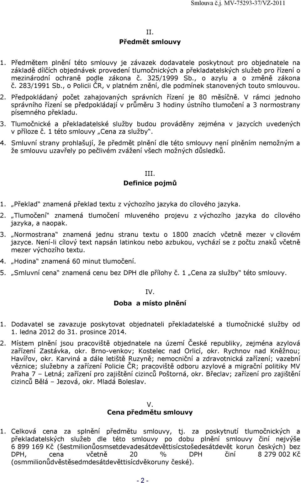 zákona č. 325/1999 Sb., o azylu a o změně zákona č. 283/1991 Sb., o Policii ČR, v platném znění, dle podmínek stanovených touto smlouvou. 2. Předpokládaný počet zahajovaných správních řízení je 80 měsíčně.