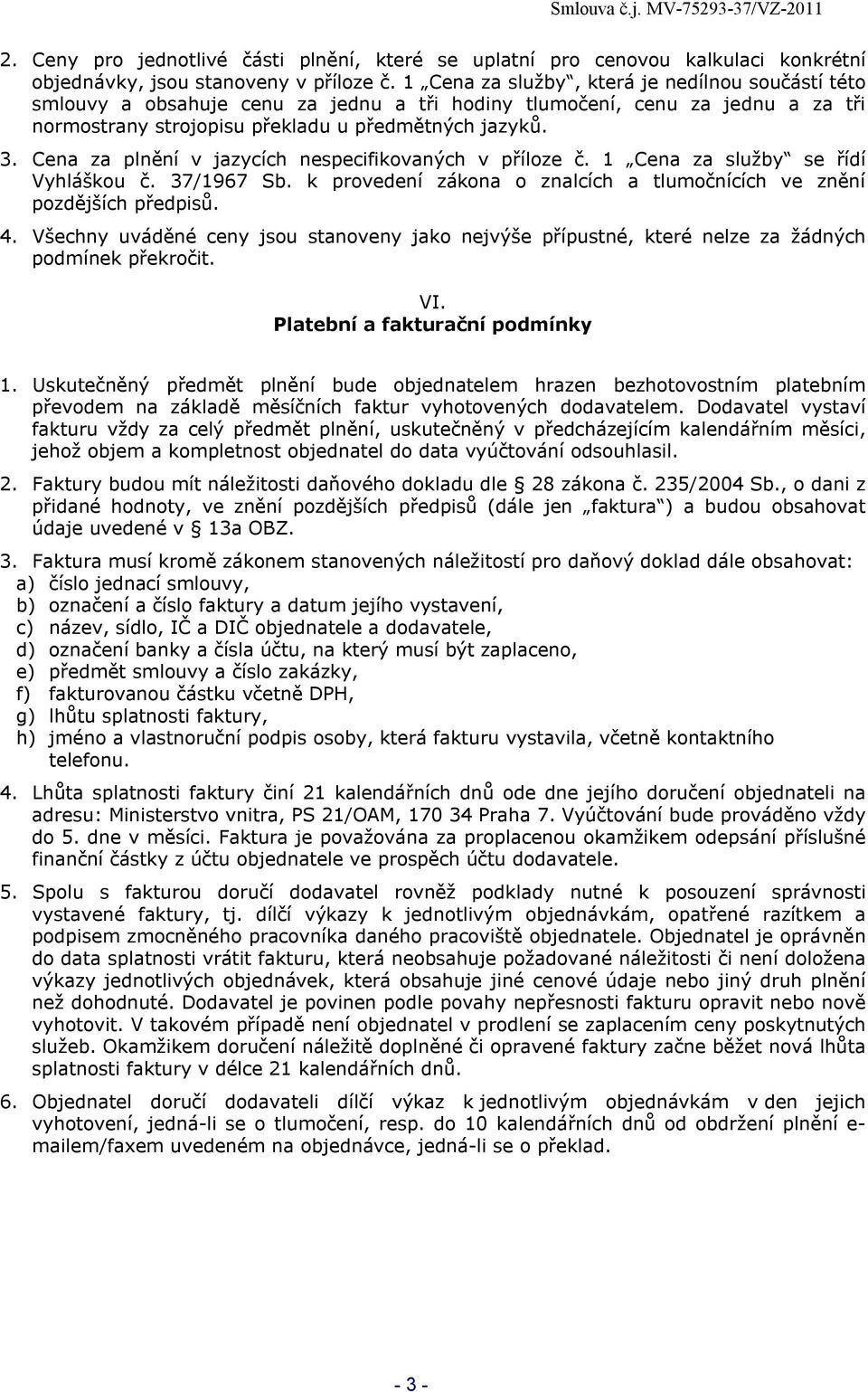 Cena za plnění v jazycích nespecifikovaných v příloze č. 1 Cena za služby se řídí Vyhláškou č. 37/1967 Sb. k provedení zákona o znalcích a tlumočnících ve znění pozdějších předpisů. 4.