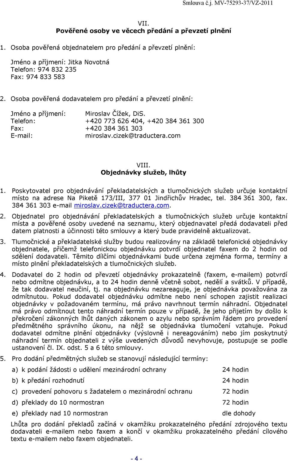 com VIII. Objednávky služeb, lhůty 1. Poskytovatel pro objednávání překladatelských a tlumočnických služeb určuje kontaktní místo na adrese Na Piketě 173/III, 377 01 Jindřichův Hradec, tel.