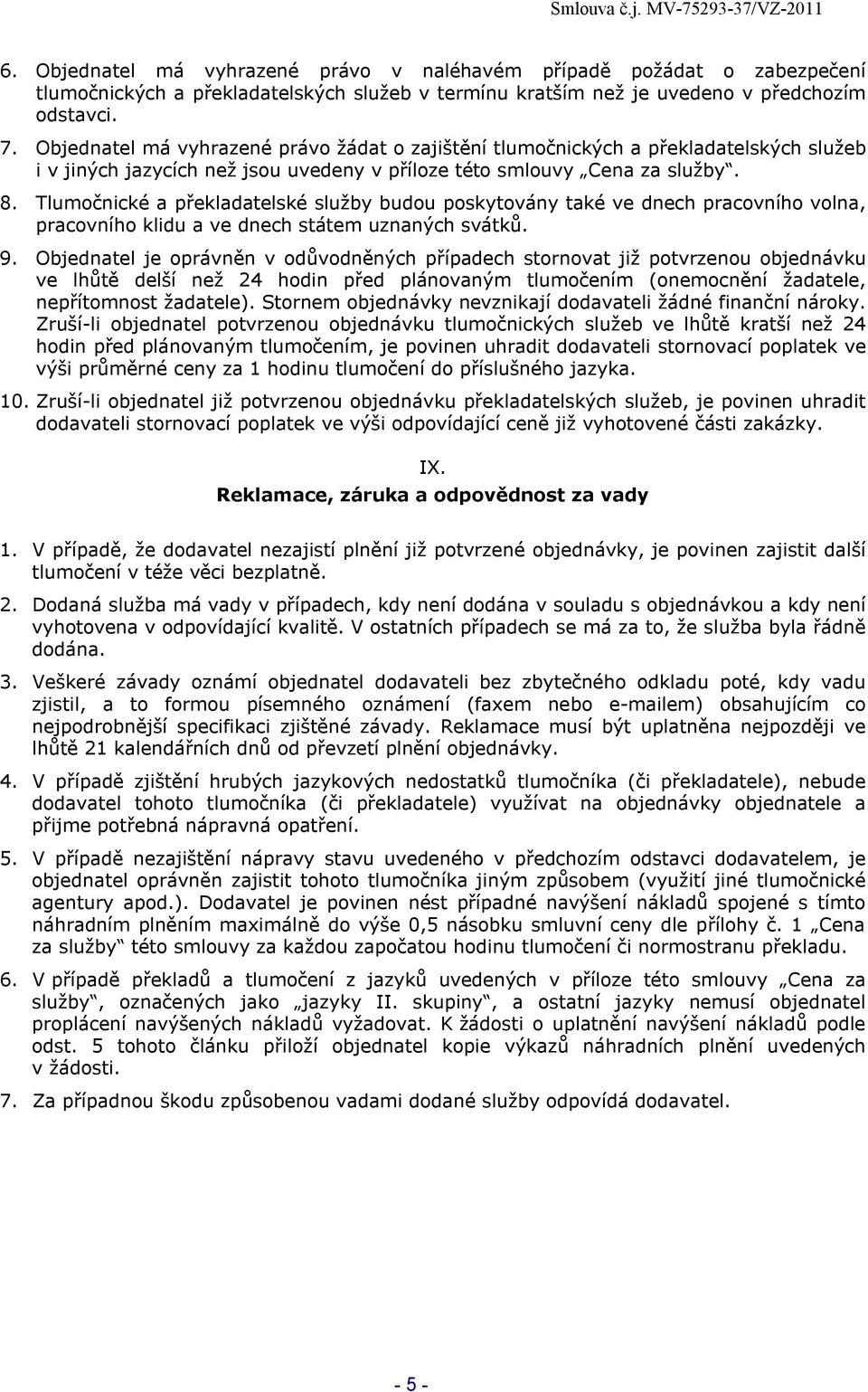 Tlumočnické a překladatelské služby budou poskytovány také ve dnech pracovního volna, pracovního klidu a ve dnech státem uznaných svátků. 9.