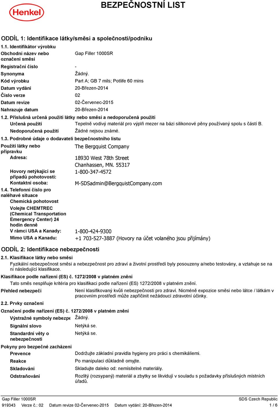 Určená použití Nedoporučená použití 1.3. Podrobné údaje o dodavateli bezpečnostního listu Použití látky nebo přípravku Adresa: Hovory netýkající se případů pohotovosti: Kontaktní osoba: 1.4.