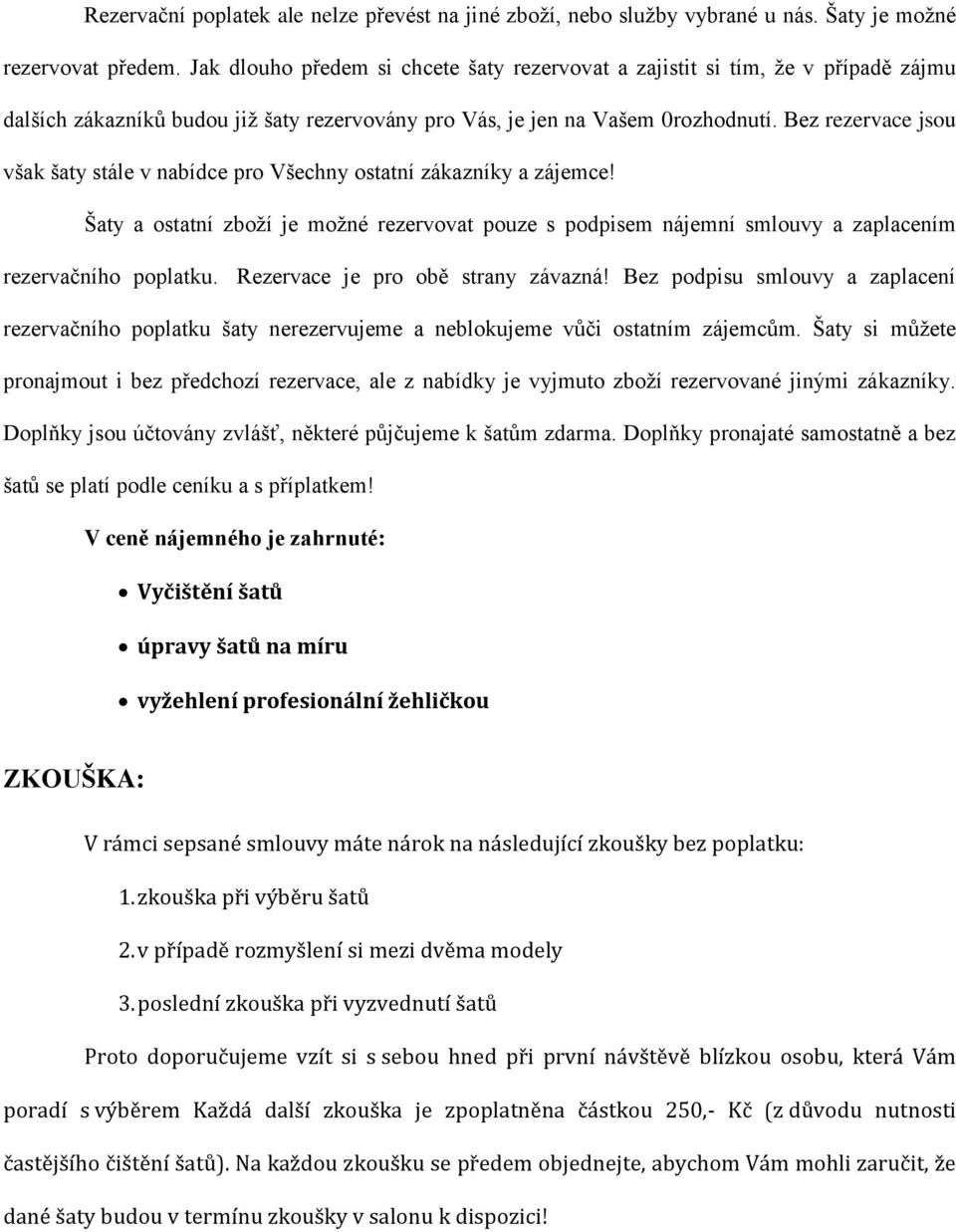 Bez rezervace jsou však šaty stále v nabídce pro Všechny ostatní zákazníky a zájemce! Šaty a ostatní zboží je možné rezervovat pouze s podpisem nájemní smlouvy a zaplacením rezervačního poplatku.