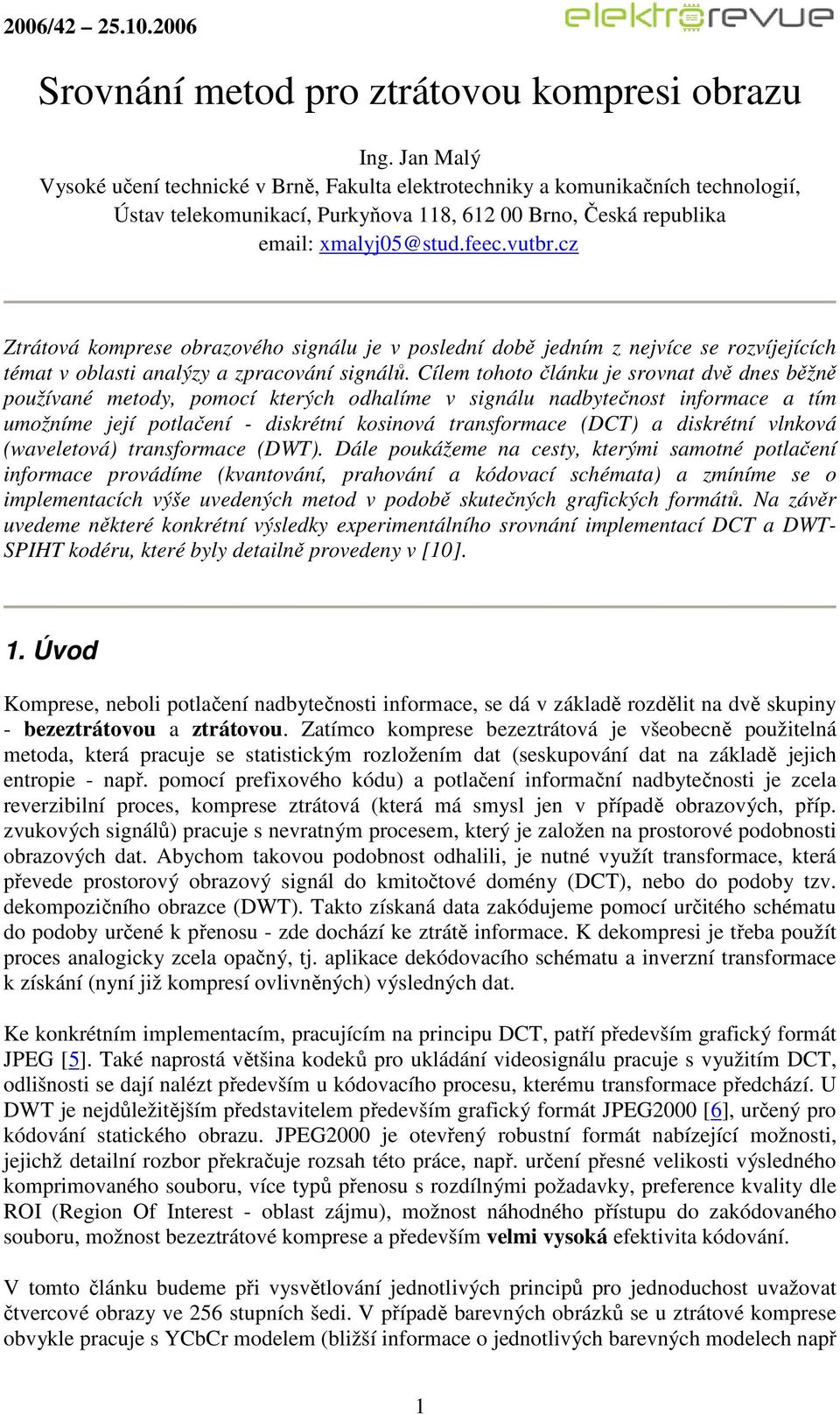 cz Ztrátová komprese obrazového signálu je v poslední době jedním z nejvíce se rozvíjejících témat v oblasti analýzy a zpracování signálů.