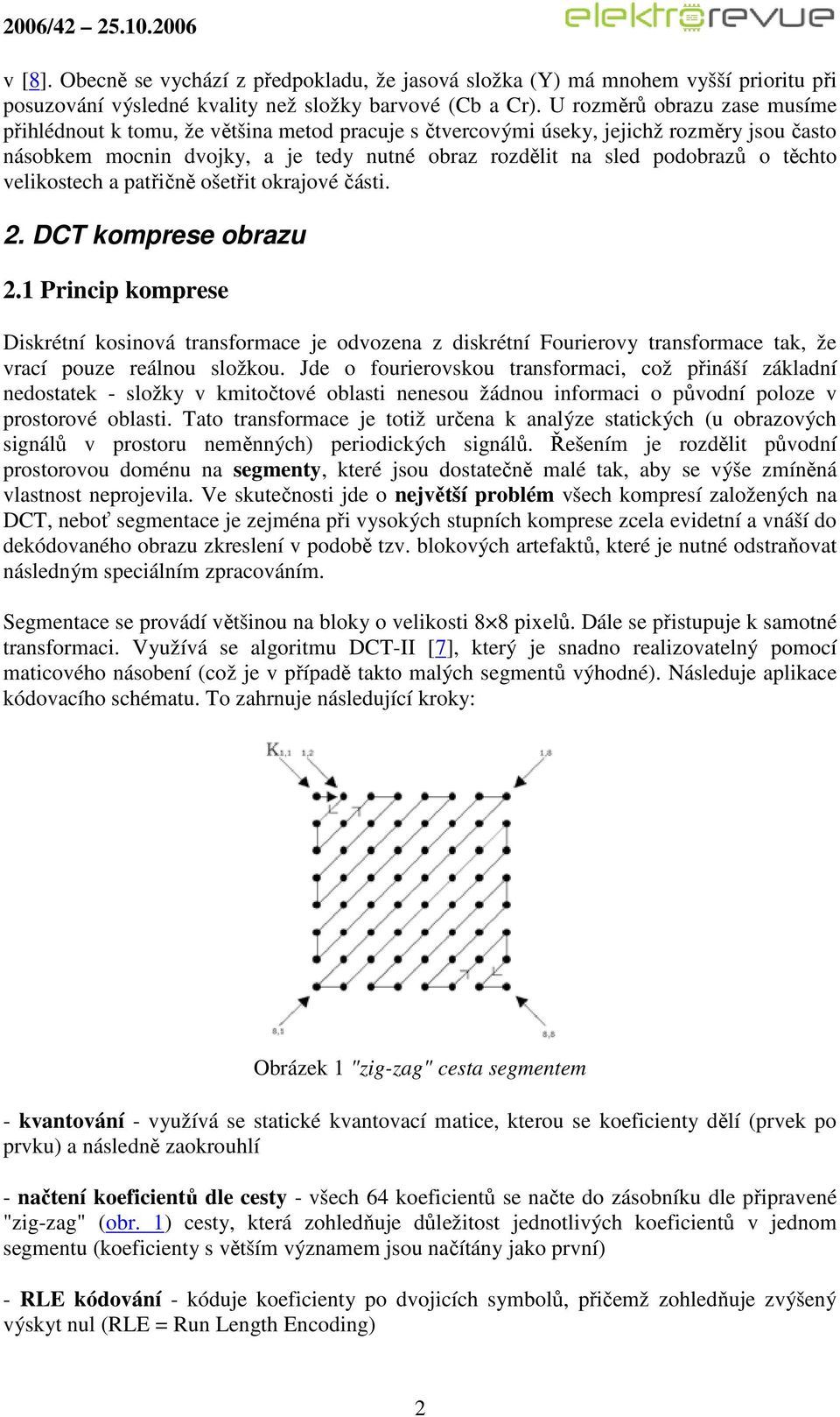 těchto velikostech a patřičně ošetřit okrajové části. 2. DCT komprese obrazu 2.