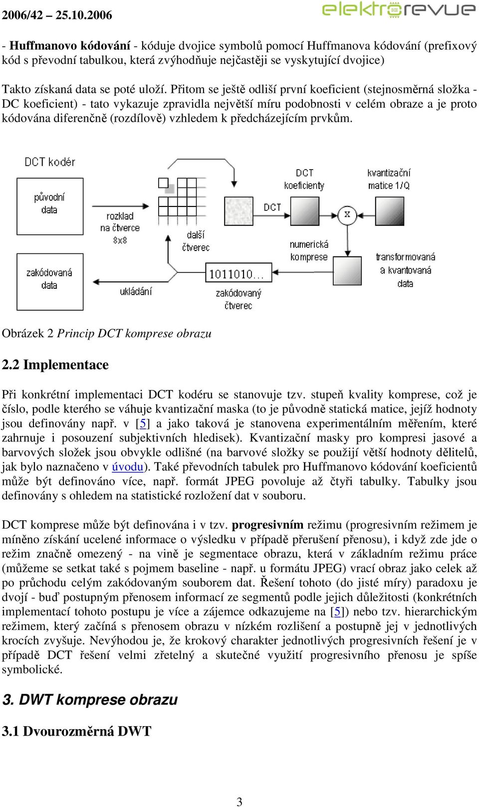 předcházejícím prvkům. Obrázek 2 Princip DCT komprese obrazu 2.2 Implementace Při konkrétní implementaci DCT kodéru se stanovuje tzv.