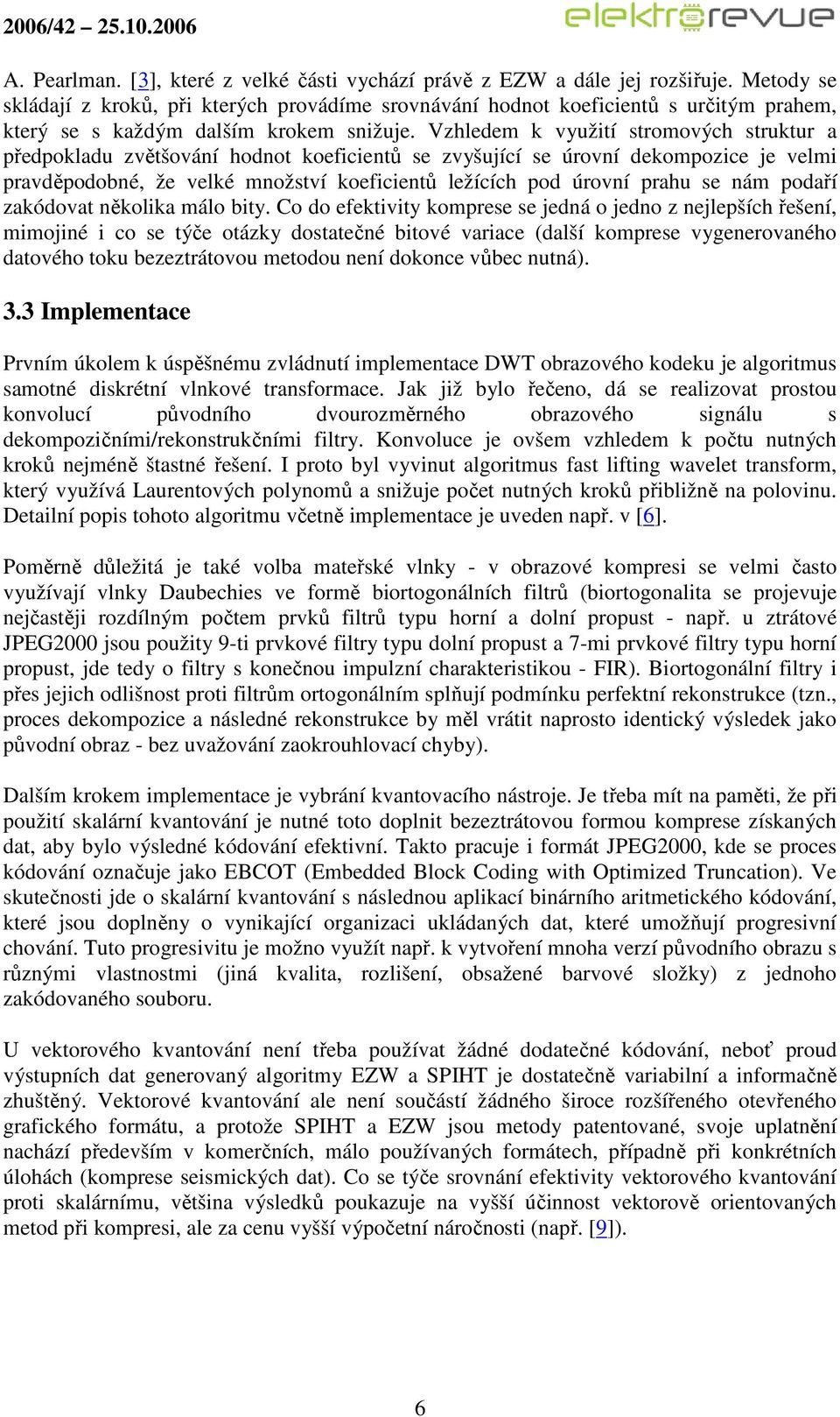 Vzhledem k využití stromových struktur a předpokladu zvětšování hodnot koeficientů se zvyšující se úrovní dekompozice je velmi pravděpodobné, že velké množství koeficientů ležících pod úrovní prahu