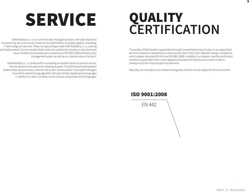 Communication both inside and outside the company is a fundamental value, therefore all processes are covered by our ISO 9001:2008 certified quality management system as well as our internal codes of