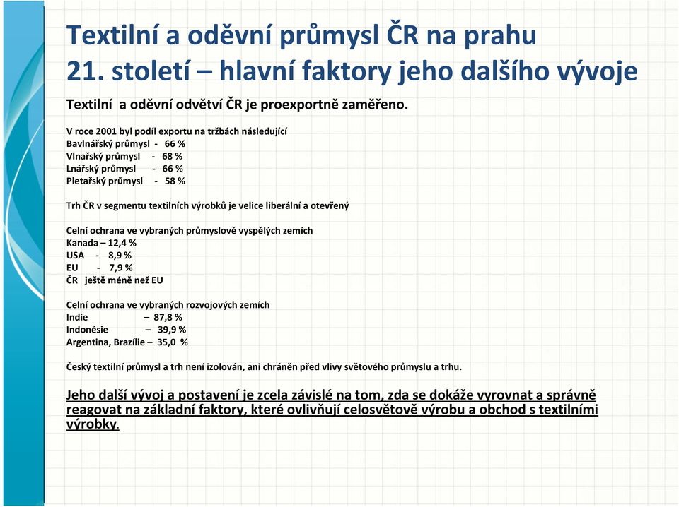 otevřený Celní ochrana ve vybraných průmyslově vyspělých zemích Kanada 12,4 % USA 8,9 % EU 7,9 % ČR ještě méně než EU Celní ochrana ve vybraných rozvojových zemích Indie 87,8 % Indonésie 39,9 %