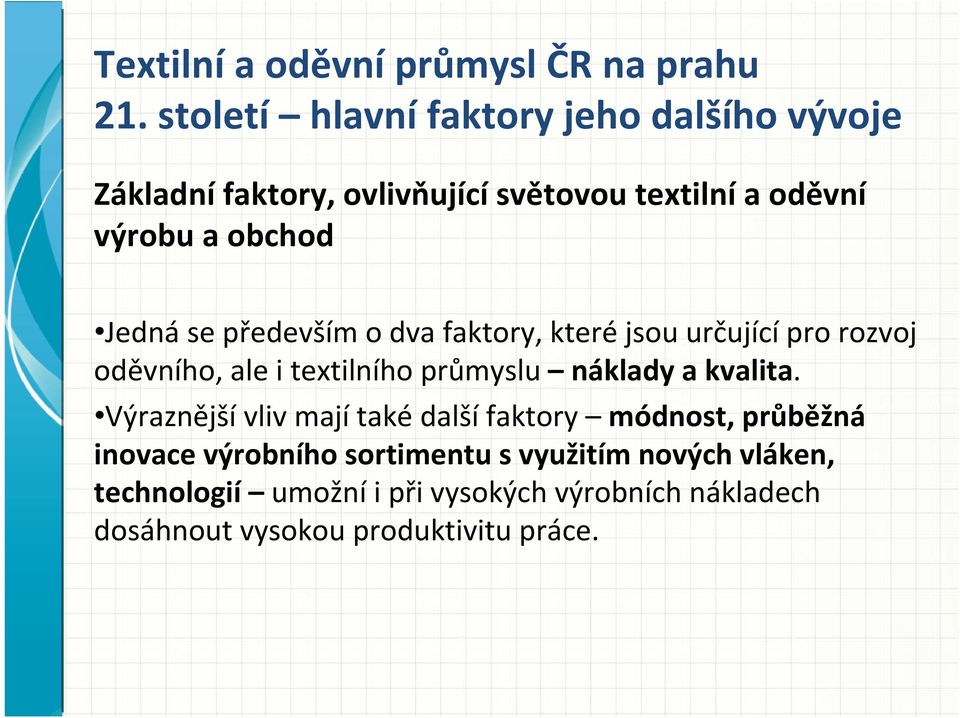 Jedná se především o dva faktory, které jsou určující pro rozvoj oděvního, ale i textilního průmyslu náklady a kvalita.