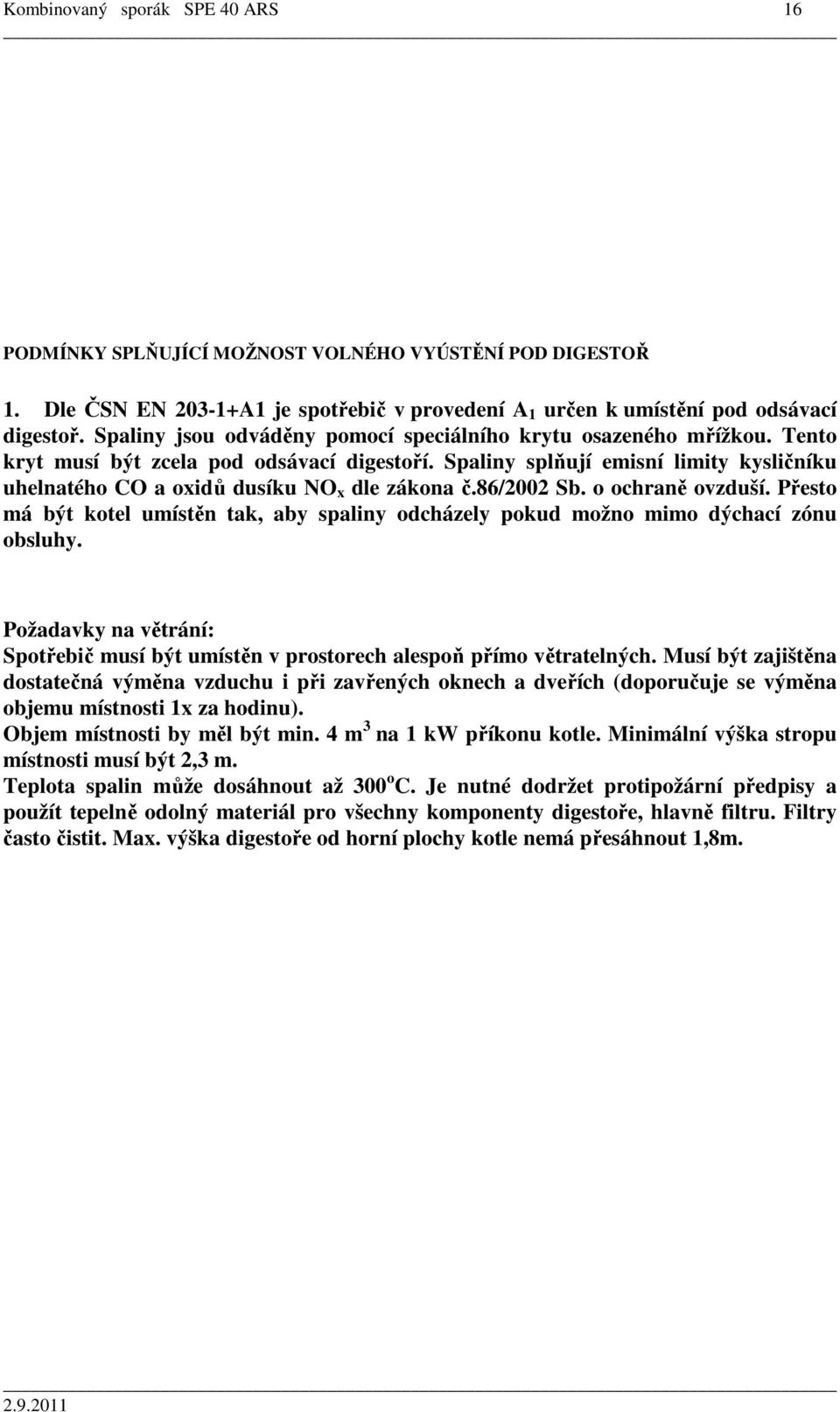 Spaliny splňují emisní limity kysličníku uhelnatého CO a oxidů dusíku NO x dle zákona č.86/2002 Sb. o ochraně ovzduší.