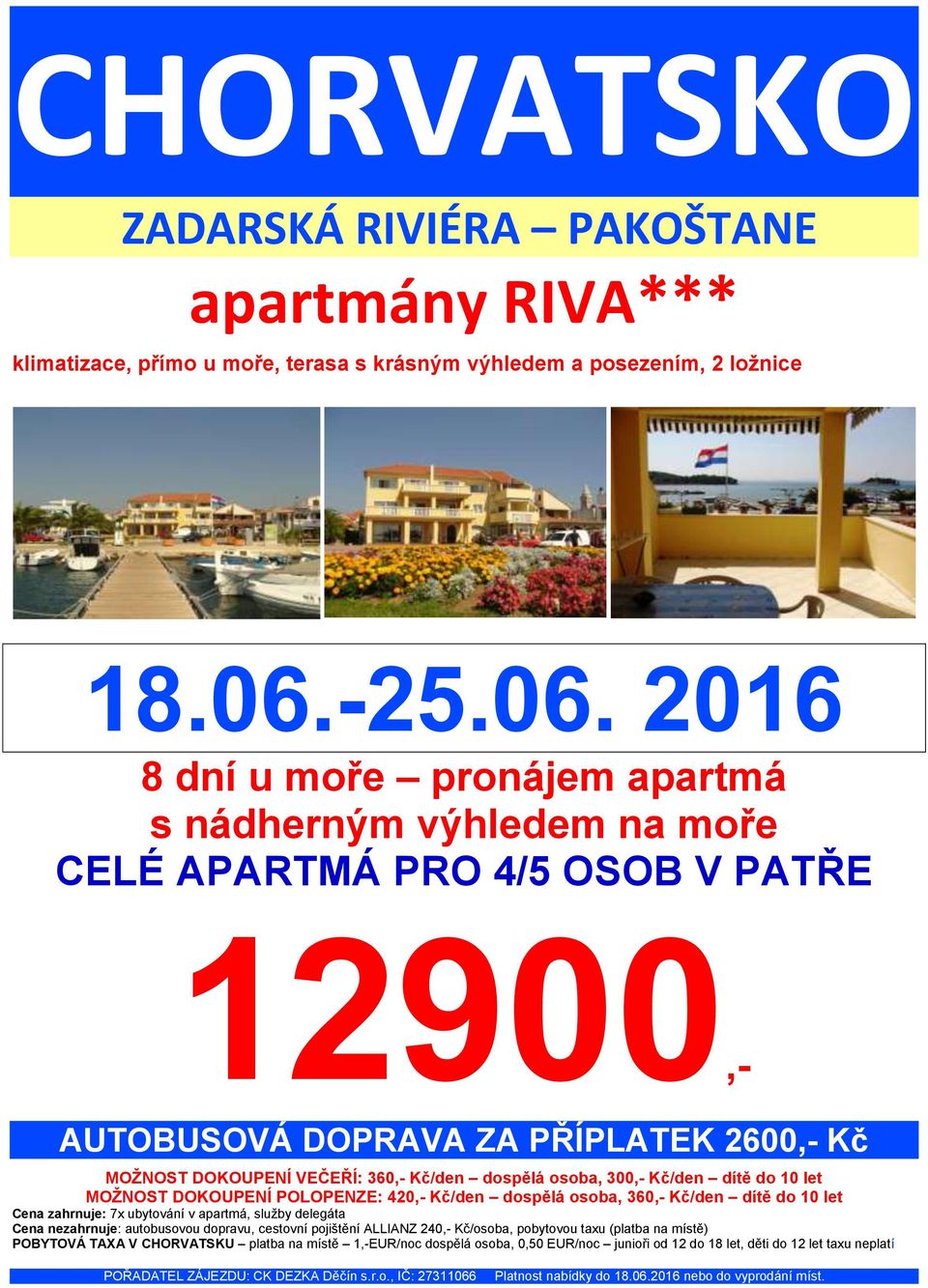 2016 8 dní u moře pronájem apartmá s nádherným výhledem na moře CELÉ APARTMÁ PRO 4/5 OSOB V PATŘE 12900,- AUTOBUSOVÁ DOPRAVA ZA PŘÍPLATEK 2600,- Kč MOŽNOST DOKOUPENÍ