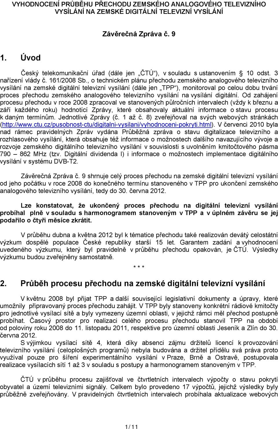 , o technickém plánu přechodu zemského analogového televizního vysílání na zemské digitální televizní vysílání (dále jen TPP ), monitoroval po celou dobu trvání proces přechodu zemského analogového