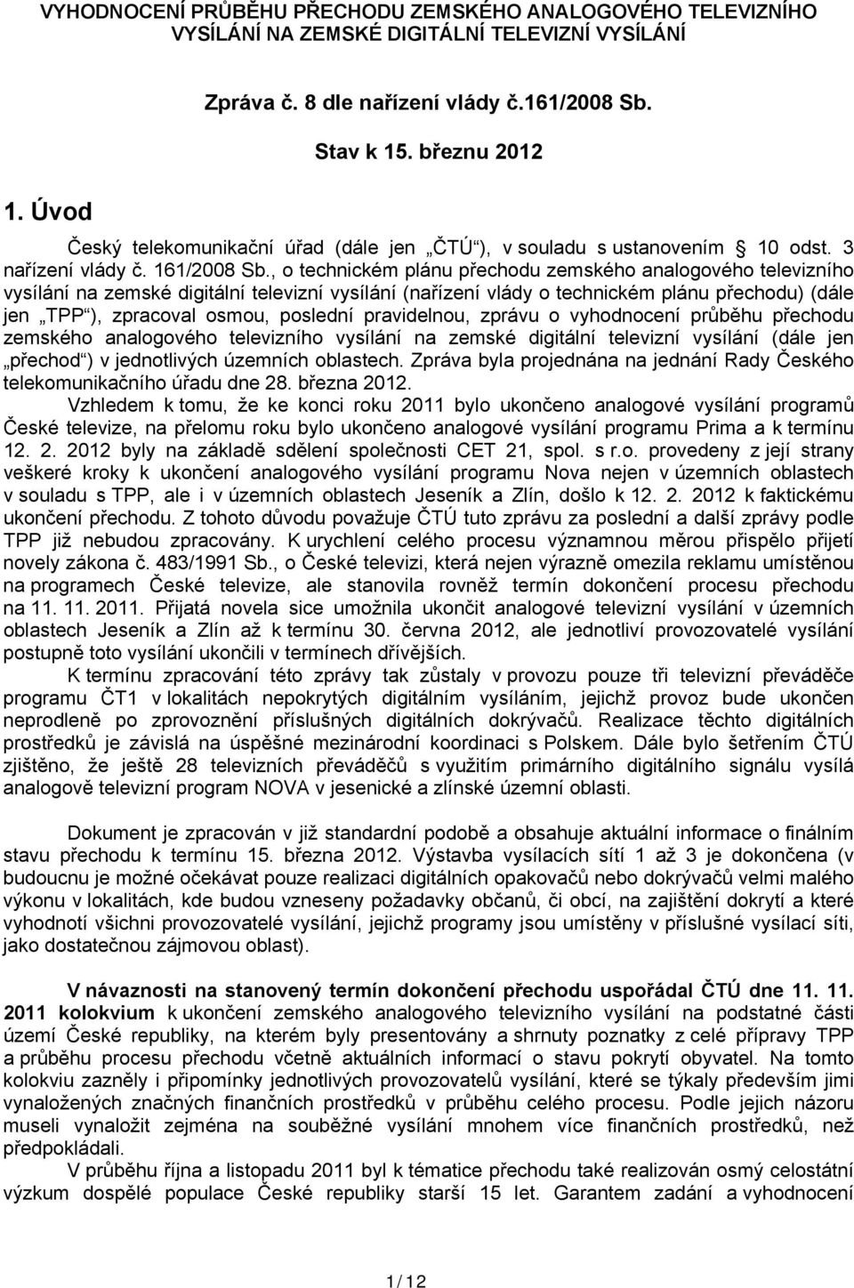 , o technickém plánu přechodu zemského analogového televizního vysílání na zemské digitální televizní vysílání (nařízení vlády o technickém plánu přechodu) (dále jen TPP ), zpracoval osmou, poslední