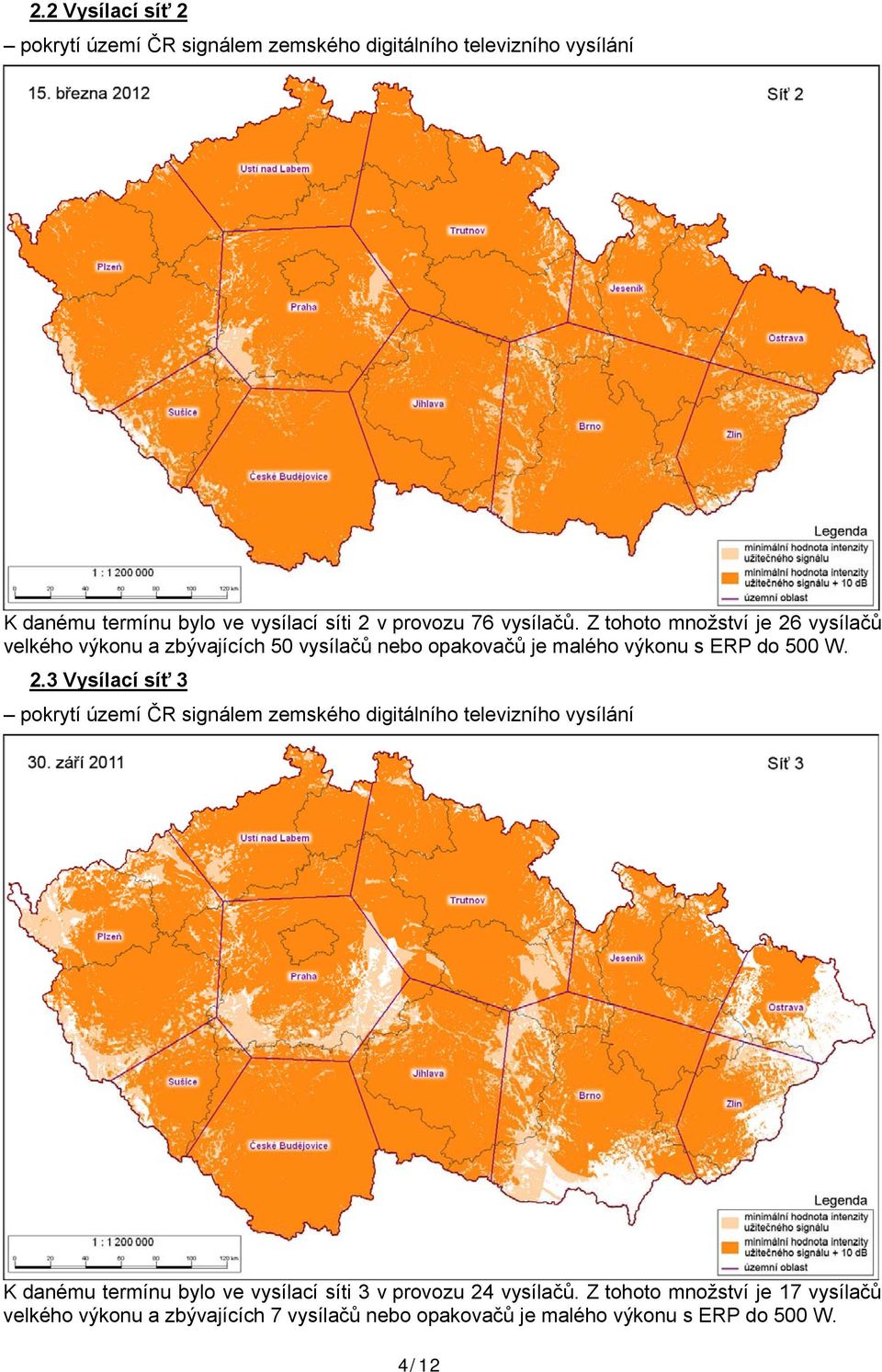 vysílačů velkého výkonu a zbývajících 50 vysílačů nebo opakovačů je malého výkonu s ERP do 500 W. 2.