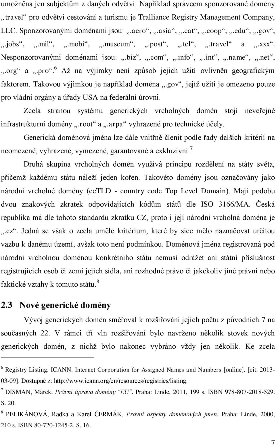 6 Až na výjimky není způsob jejich užití ovlivněn geografickým faktorem. Takovou výjimkou je například doména.gov, jejíž užití je omezeno pouze pro vládní orgány a úřady USA na federální úrovni.