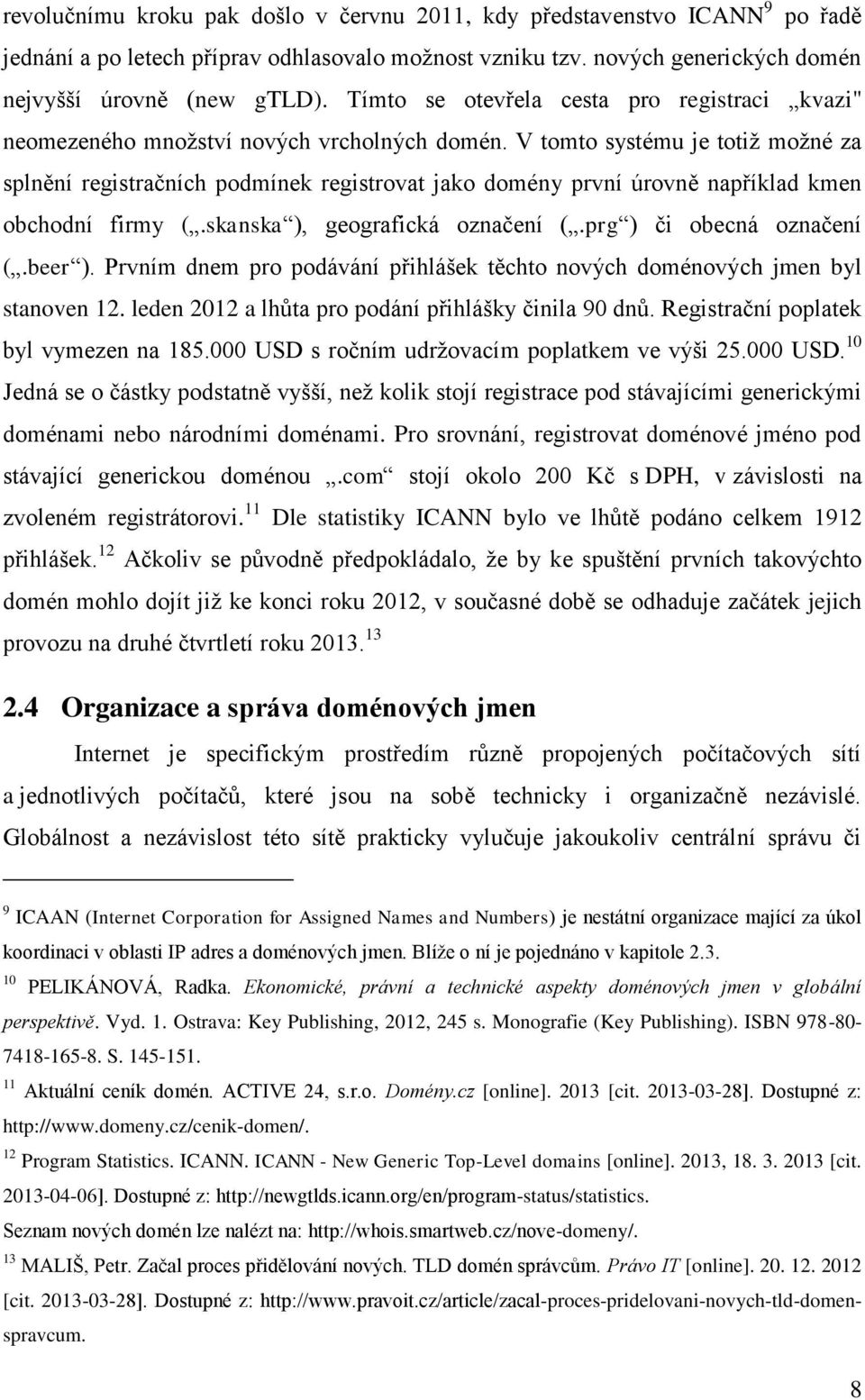 V tomto systému je totiž možné za splnění registračních podmínek registrovat jako domény první úrovně například kmen obchodní firmy (.skanska ), geografická označení (.prg ) či obecná označení (.