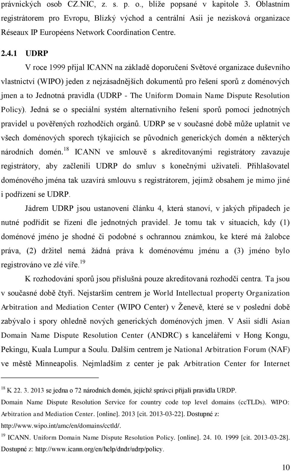 1 UDRP V roce 1999 přijal ICANN na základě doporučení Světové organizace duševního vlastnictví (WIPO) jeden z nejzásadnějších dokumentů pro řešení sporů z doménových jmen a to Jednotná pravidla (UDRP