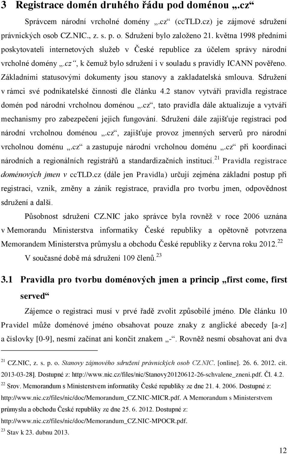 Základními statusovými dokumenty jsou stanovy a zakladatelská smlouva. Sdružení v rámci své podnikatelské činnosti dle článku 4.