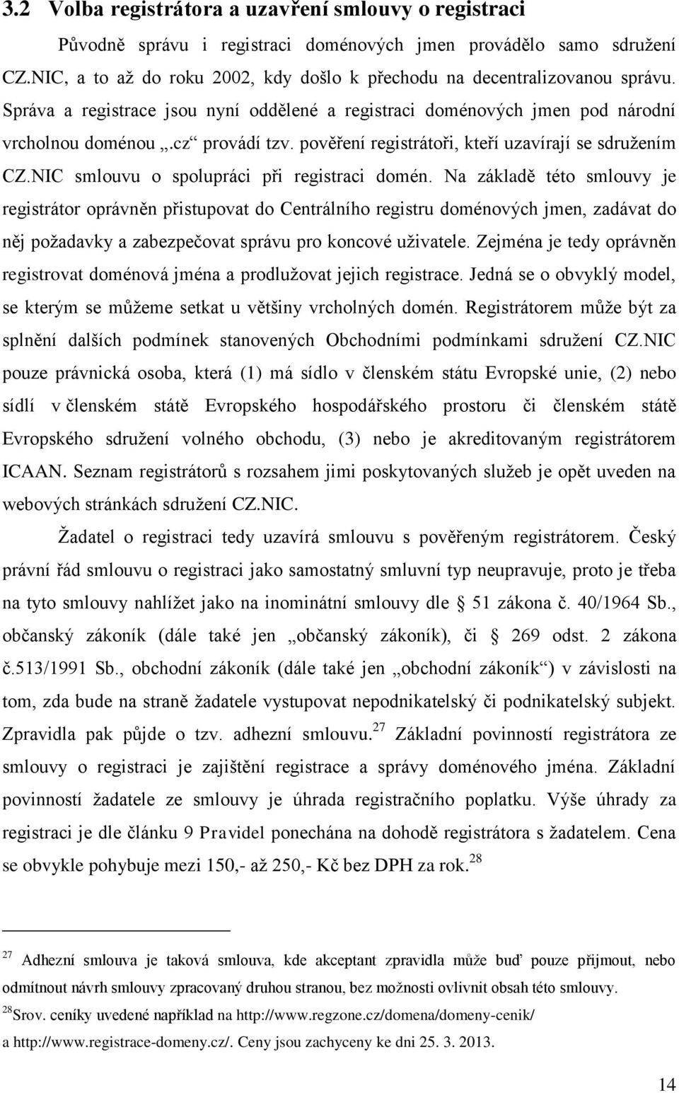 pověření registrátoři, kteří uzavírají se sdružením CZ.NIC smlouvu o spolupráci při registraci domén.