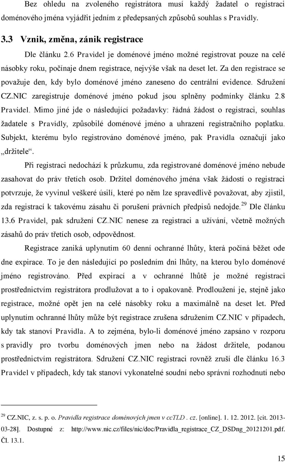 Za den registrace se považuje den, kdy bylo doménové jméno zaneseno do centrální evidence. Sdružení CZ.NIC zaregistruje doménové jméno pokud jsou splněny podmínky článku 2.8 Pravidel.