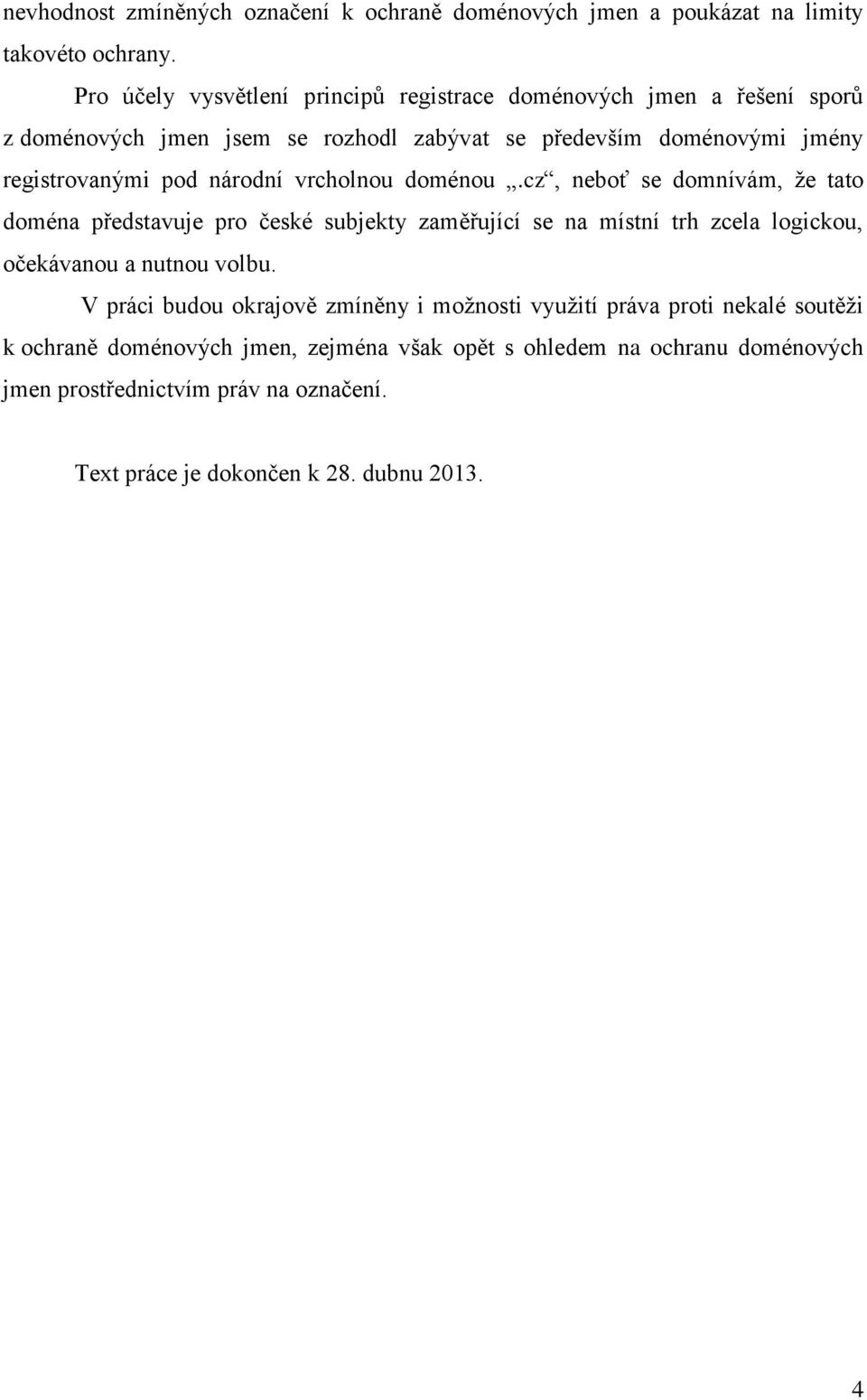 národní vrcholnou doménou.cz, neboť se domnívám, že tato doména představuje pro české subjekty zaměřující se na místní trh zcela logickou, očekávanou a nutnou volbu.