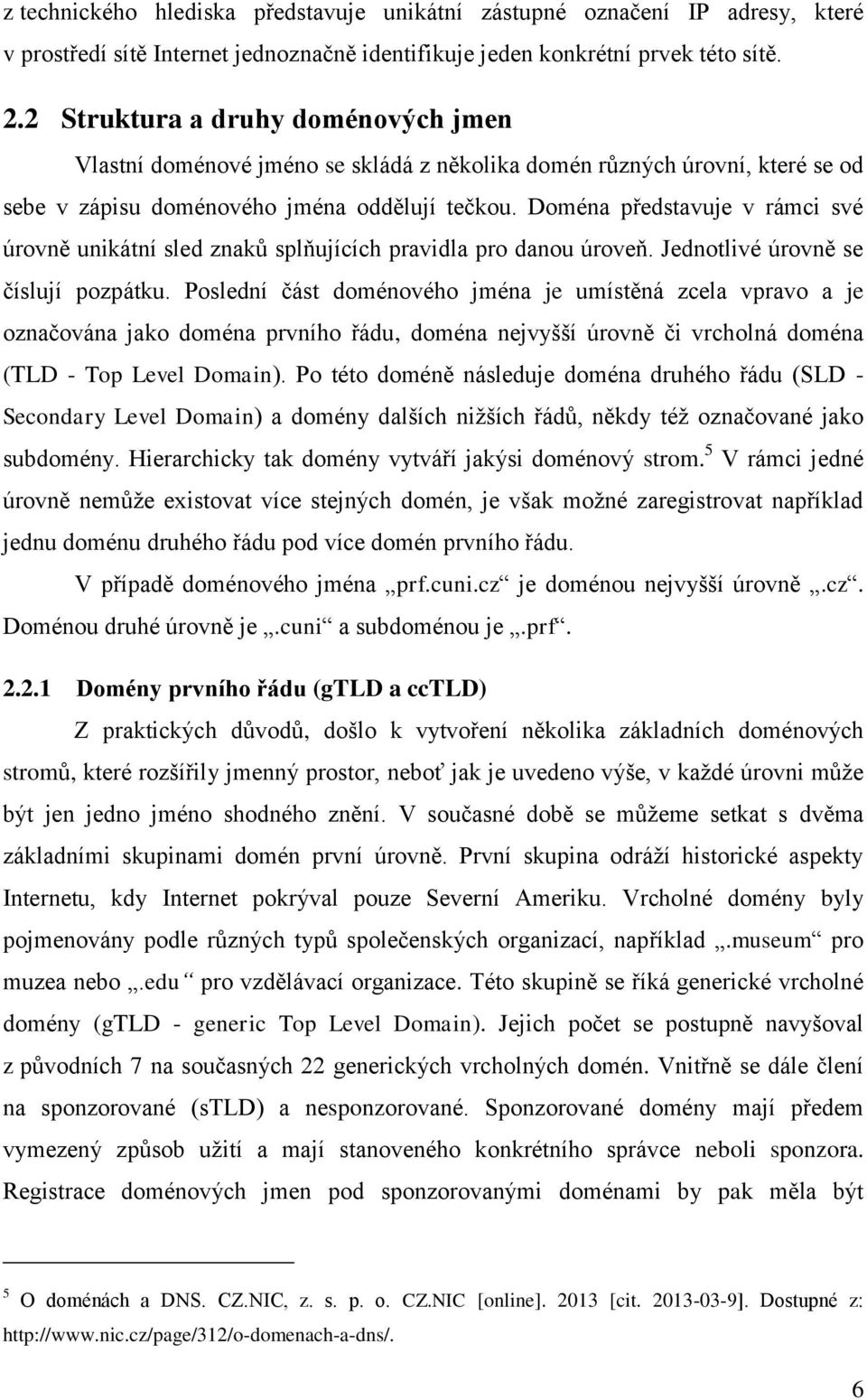 Doména představuje v rámci své úrovně unikátní sled znaků splňujících pravidla pro danou úroveň. Jednotlivé úrovně se číslují pozpátku.