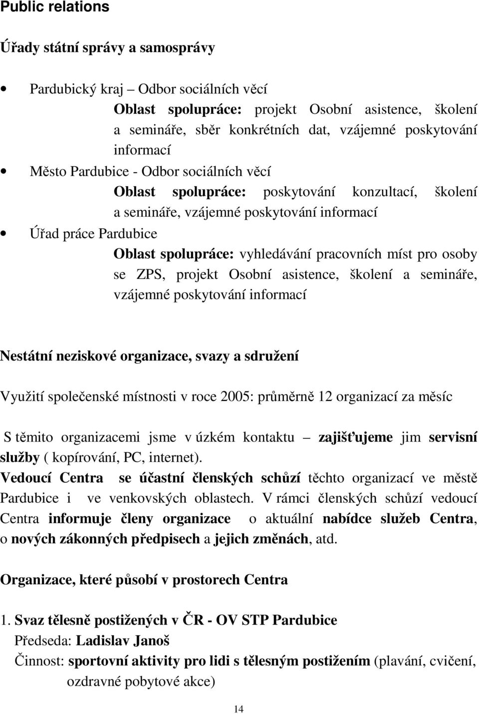 pracovních míst pro osoby se ZPS, projekt Osobní asistence, školení a semináře, vzájemné poskytování informací Nestátní neziskové organizace, svazy a sdružení Využití společenské místnosti v roce