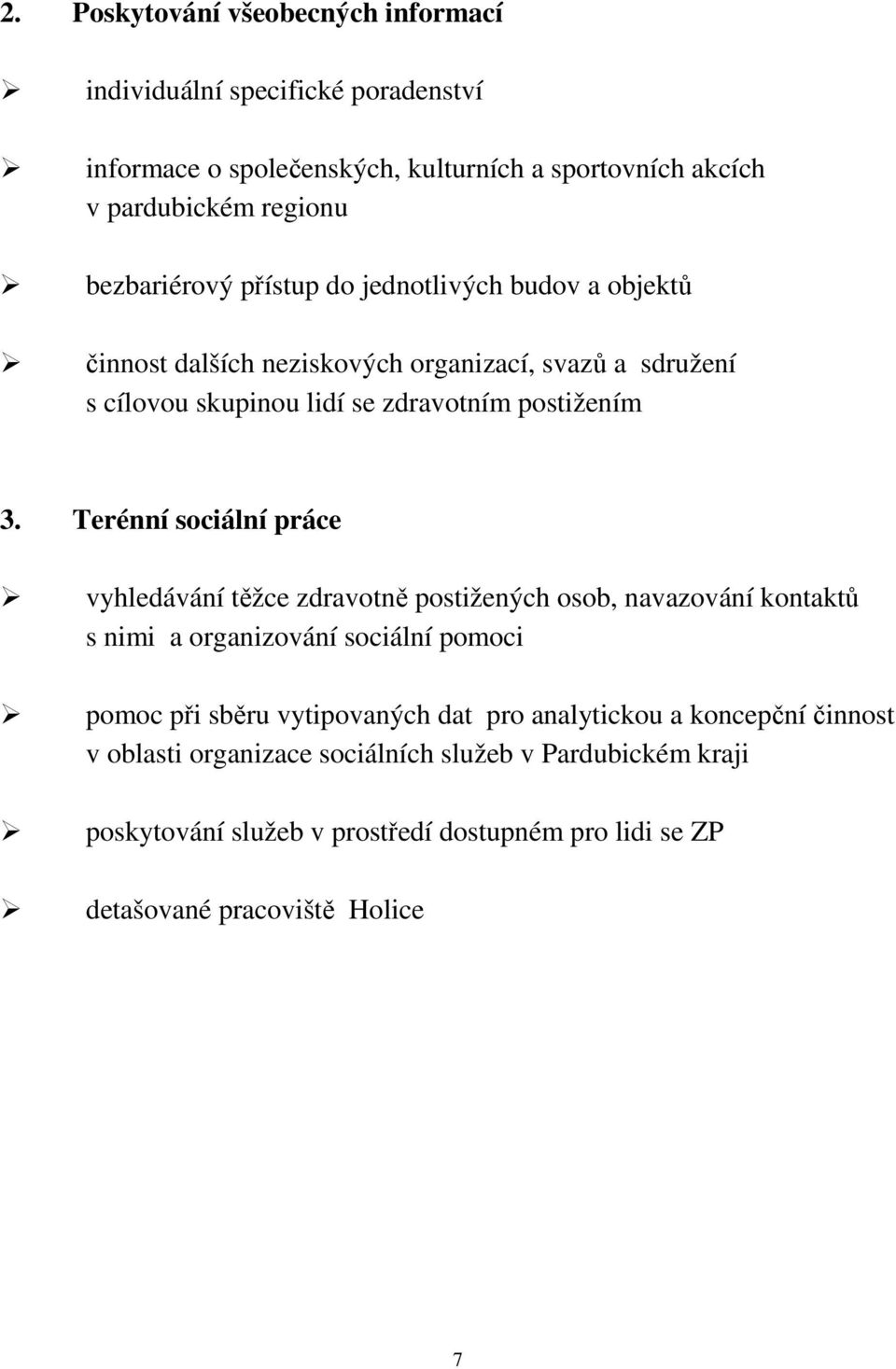 Terénní sociální práce vyhledávání těžce zdravotně postižených osob, navazování kontaktů s nimi a organizování sociální pomoci pomoc při sběru vytipovaných dat pro