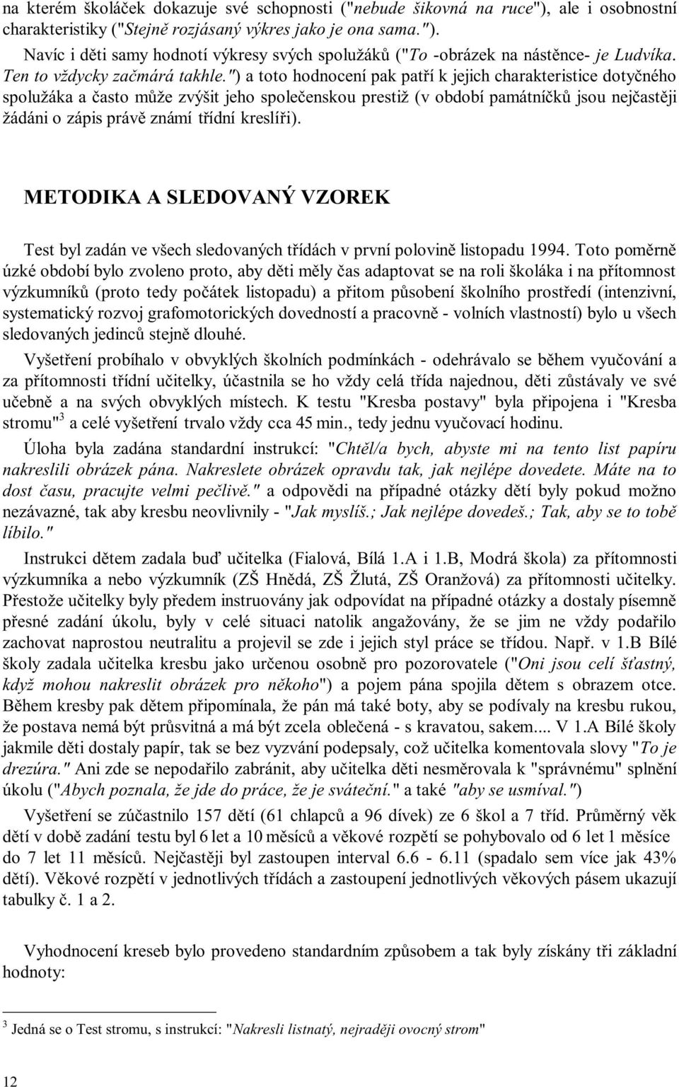 ") a toto hodnocení pak patří k jejich charakteristice dotyčného spolužáka a často může zvýšit jeho společenskou prestiž (v období památníčků jsou nejčastěji žádáni o zápis právě známí třídní