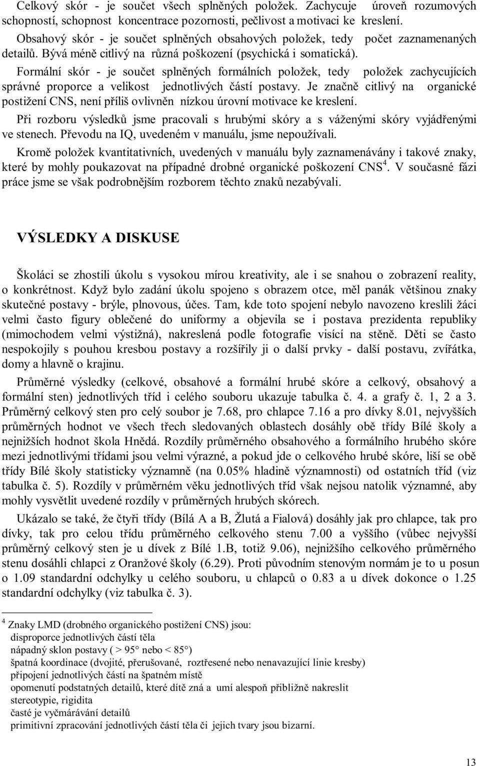 Formální skór - je součet splněných formálních položek, tedy položek zachycujících správné proporce a velikost jednotlivých částí postavy.