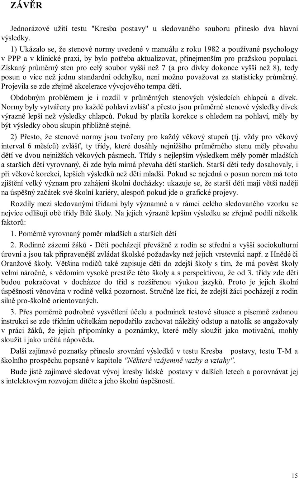 Získaný průměrný sten pro celý soubor vyšší než 7 (a pro dívky dokonce vyšší než 8), tedy posun o více než jednu standardní odchylku, není možno považovat za statisticky průměrný.