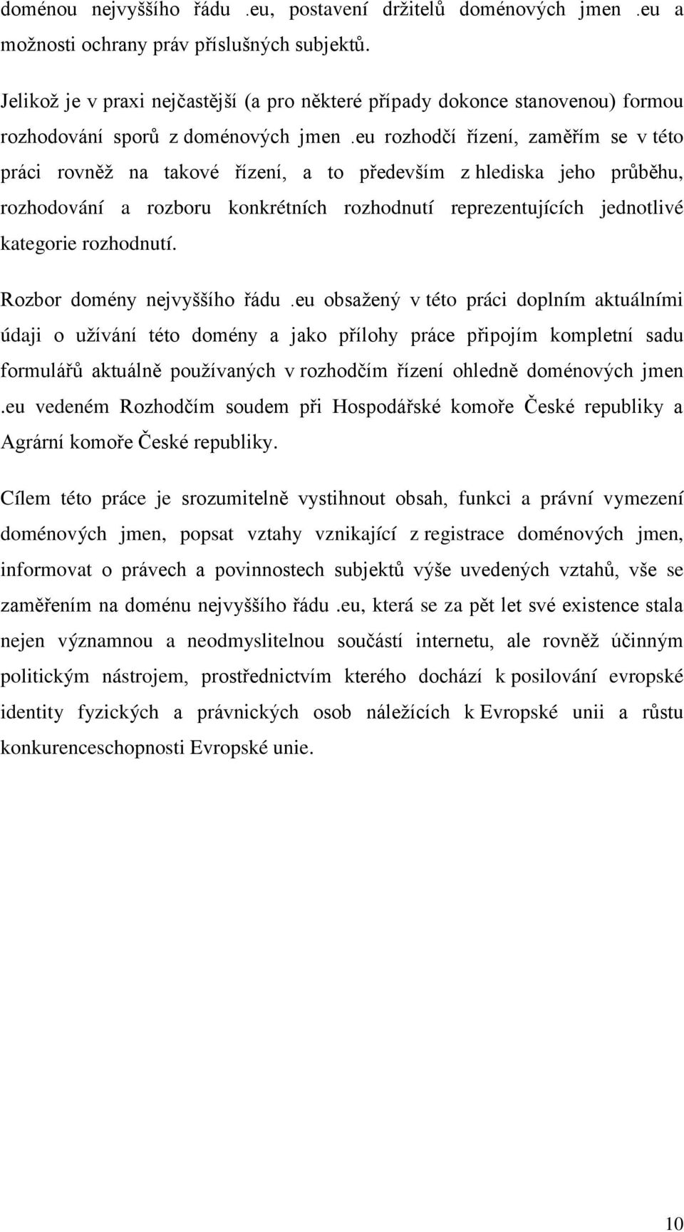 eu rozhodčí řízení, zaměřím se v této práci rovněţ na takové řízení, a to především z hlediska jeho průběhu, rozhodování a rozboru konkrétních rozhodnutí reprezentujících jednotlivé kategorie