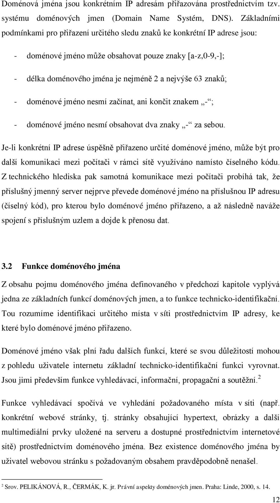 znaků; - doménové jméno nesmí začínat, ani končit znakem - ; - doménové jméno nesmí obsahovat dva znaky - za sebou.