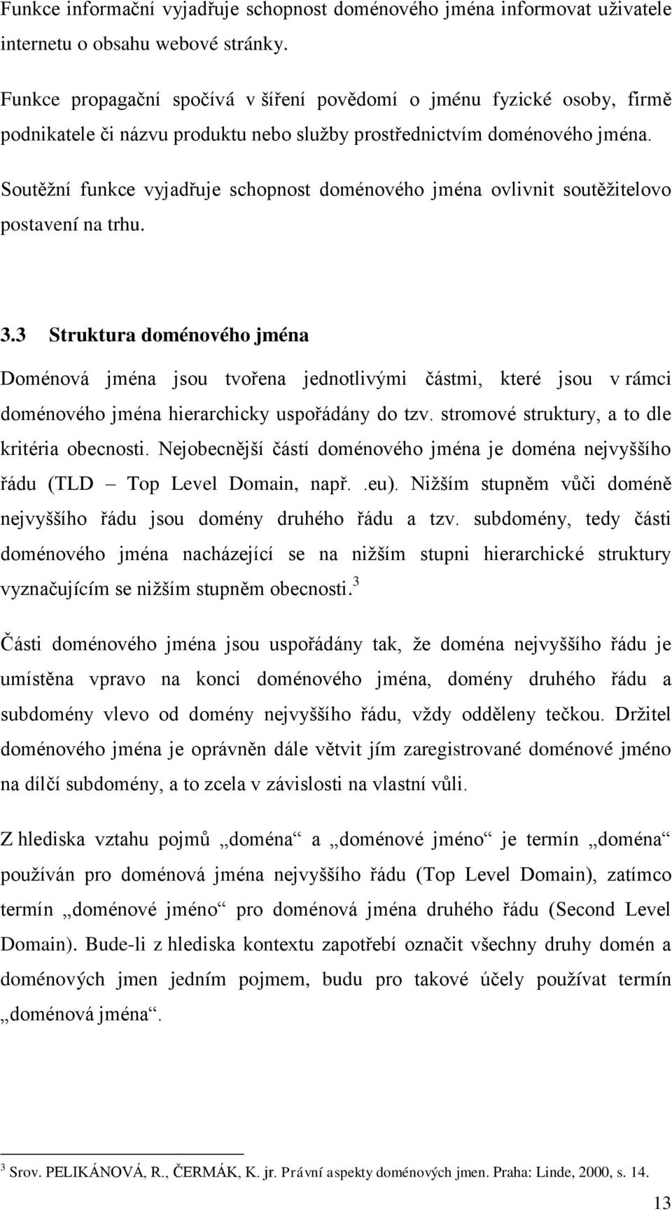 Soutěţní funkce vyjadřuje schopnost doménového jména ovlivnit soutěţitelovo postavení na trhu. 3.