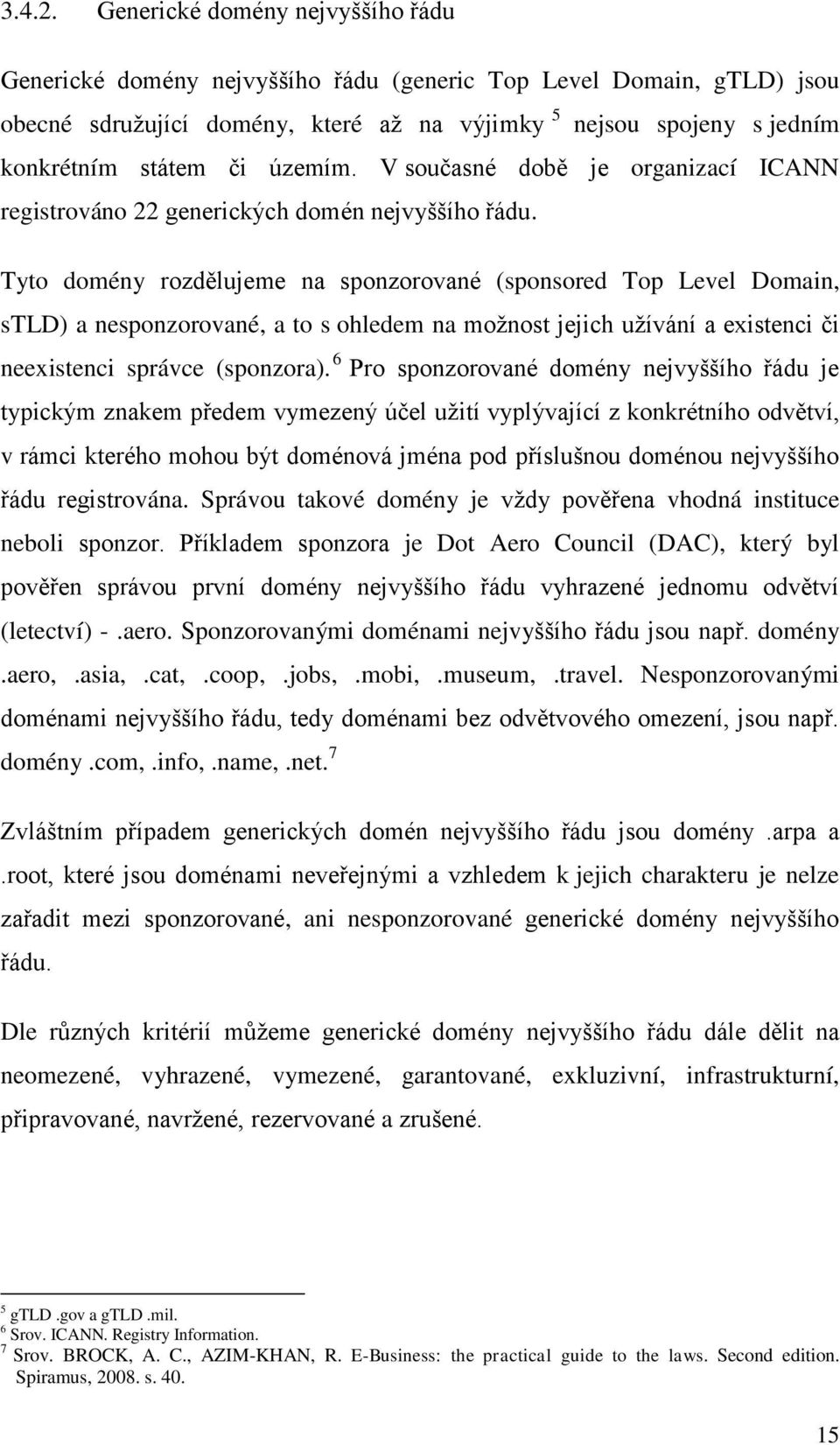 územím. V současné době je organizací ICANN registrováno 22 generických domén nejvyššího řádu.