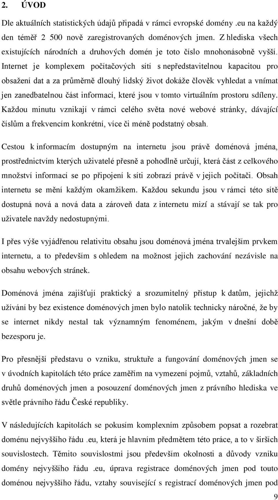 Internet je komplexem počítačových sítí s nepředstavitelnou kapacitou pro obsaţení dat a za průměrně dlouhý lidský ţivot dokáţe člověk vyhledat a vnímat jen zanedbatelnou část informací, které jsou v