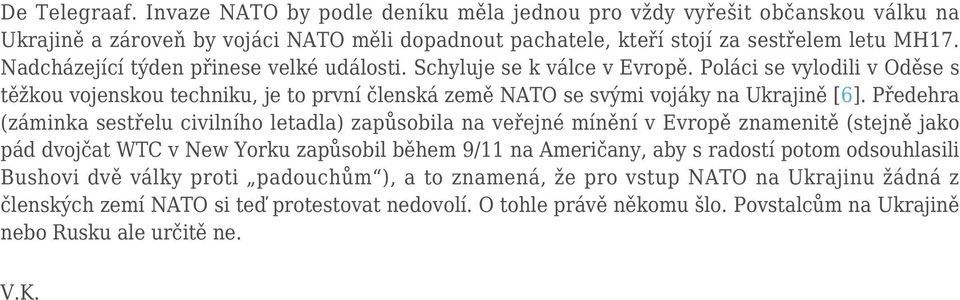 Předehra (záminka sestřelu civilního letadla) zapůsobila na veřejné mínění v Evropě znamenitě (stejně jako pád dvojčat WTC v New Yorku zapůsobil během 9/11 na Američany, aby s radostí potom