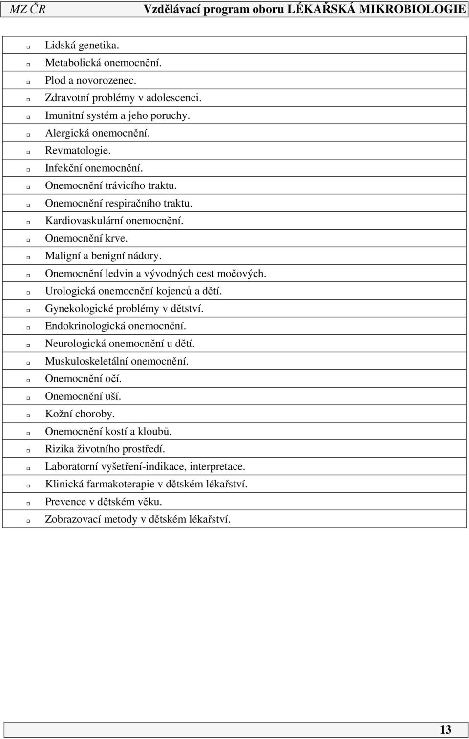 Urologická onemocnění kojenců a dětí. Gynekologické problémy v dětství. Endokrinologická onemocnění. Neurologická onemocnění u dětí. Muskuloskeletální onemocnění. Onemocnění očí. Onemocnění uší.