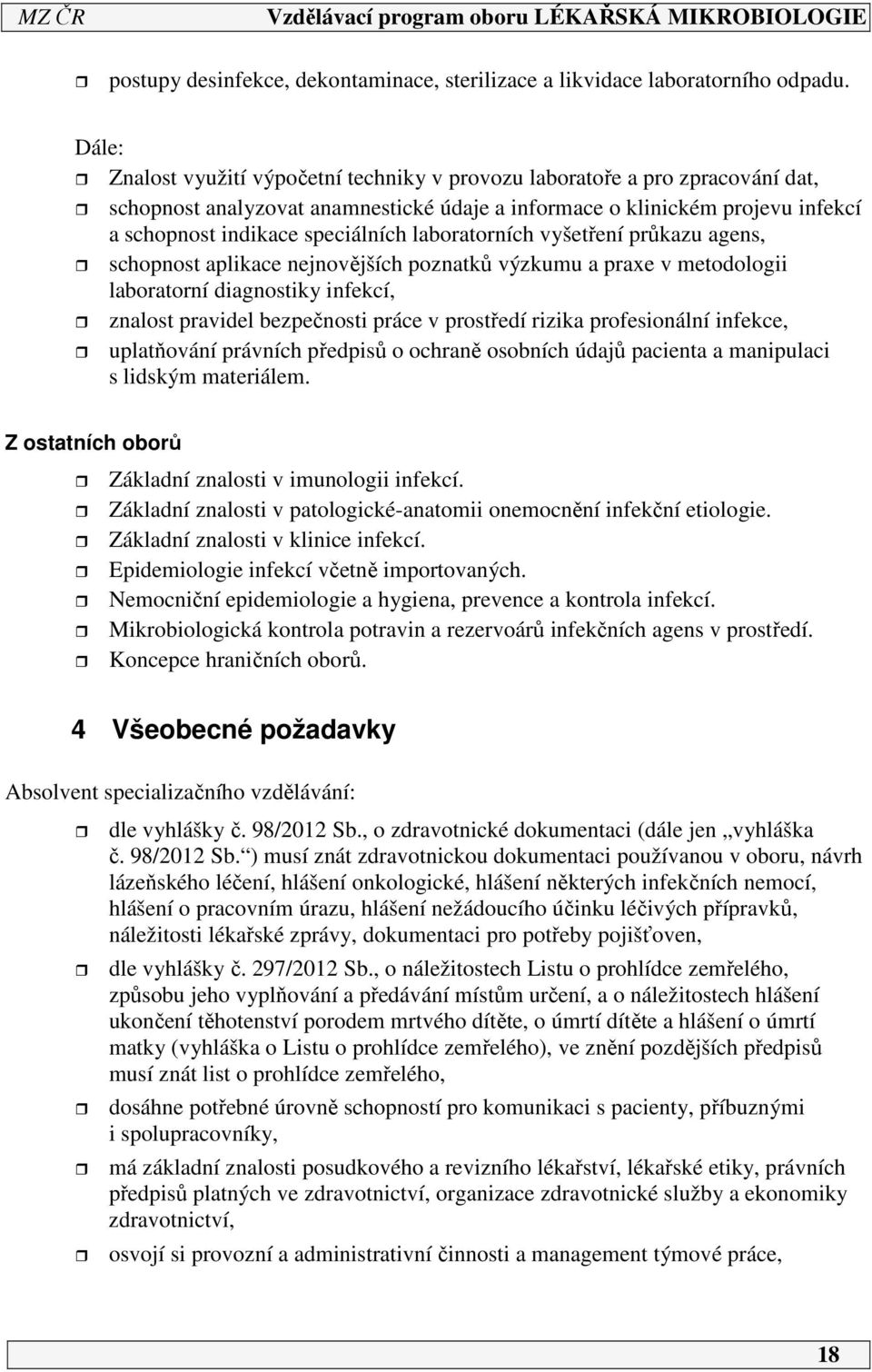 laboratorních vyšetření průkazu agens, schopnost aplikace nejnovějších poznatků výzkumu a praxe v metodologii laboratorní diagnostiky infekcí, znalost pravidel bezpečnosti práce v prostředí rizika