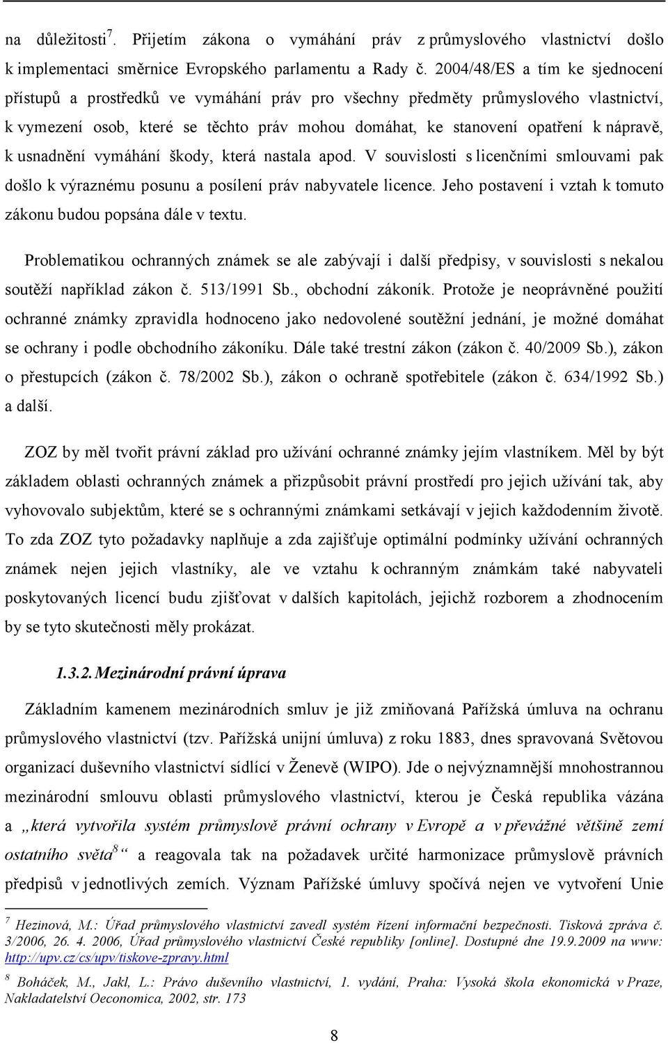 nápravě, k usnadnění vymáhání škody, která nastala apod. V souvislosti s licenčními smlouvami pak došlo k výraznému posunu a posílení práv nabyvatele licence.