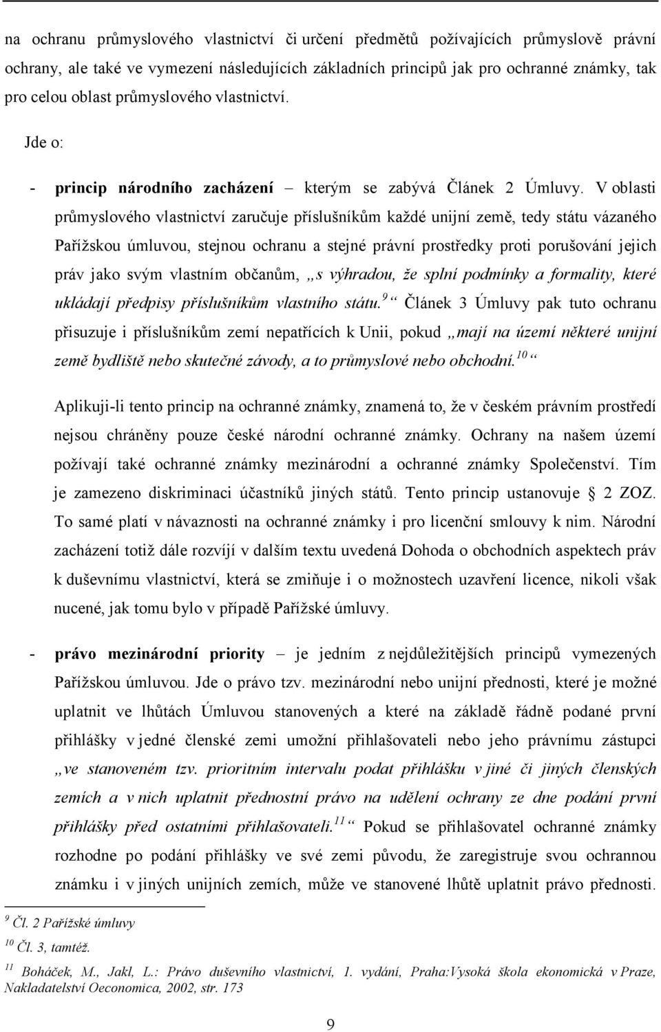 V oblasti průmyslového vlastnictví zaručuje příslušníkům každé unijní země, tedy státu vázaného Pařížskou úmluvou, stejnou ochranu a stejné právní prostředky proti porušování jejich práv jako svým