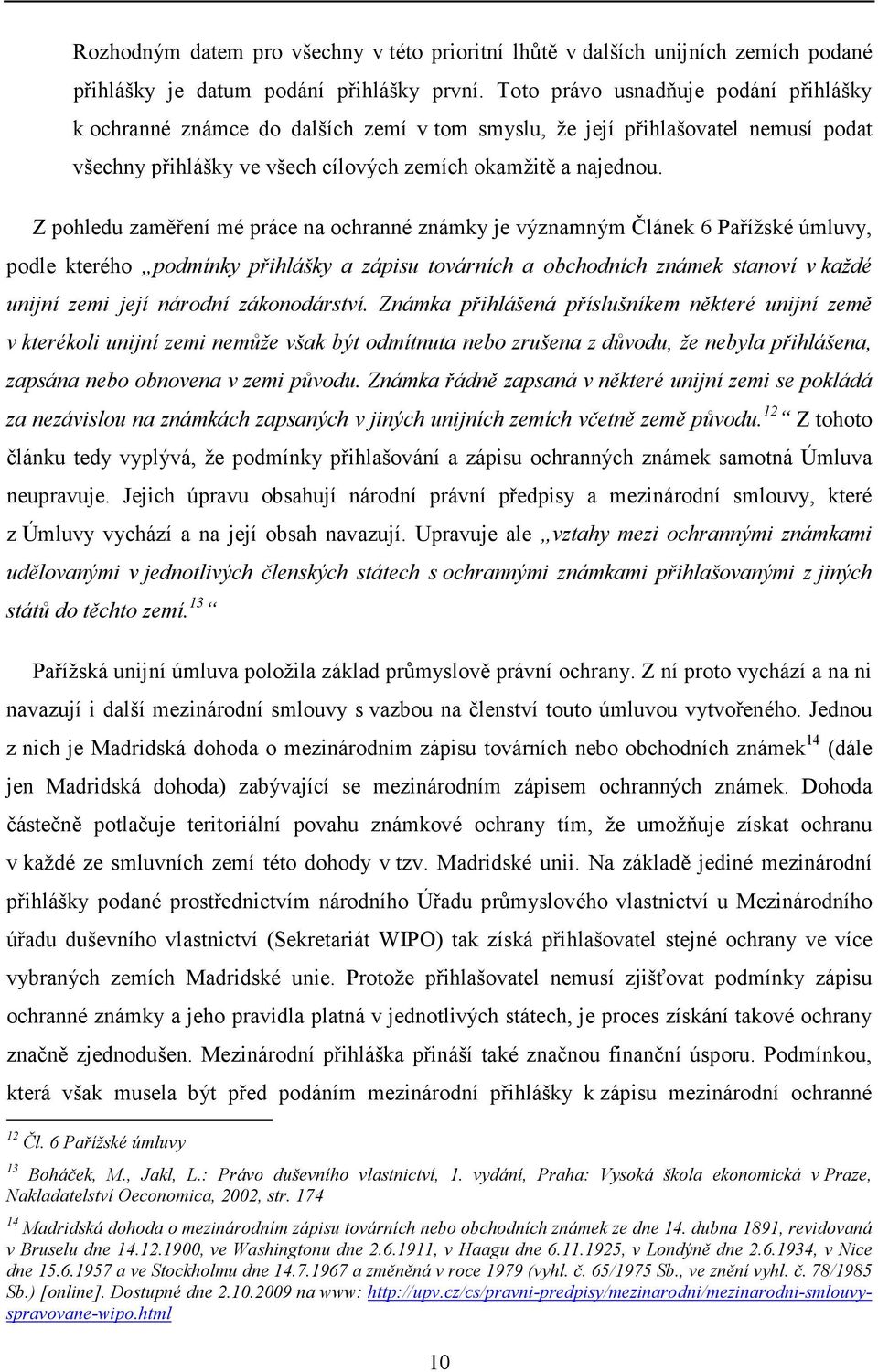 Z pohledu zaměření mé práce na ochranné známky je významným Článek 6 Pařížské úmluvy, podle kterého podmínky přihlášky a zápisu továrních a obchodních známek stanoví v každé unijní zemi její národní