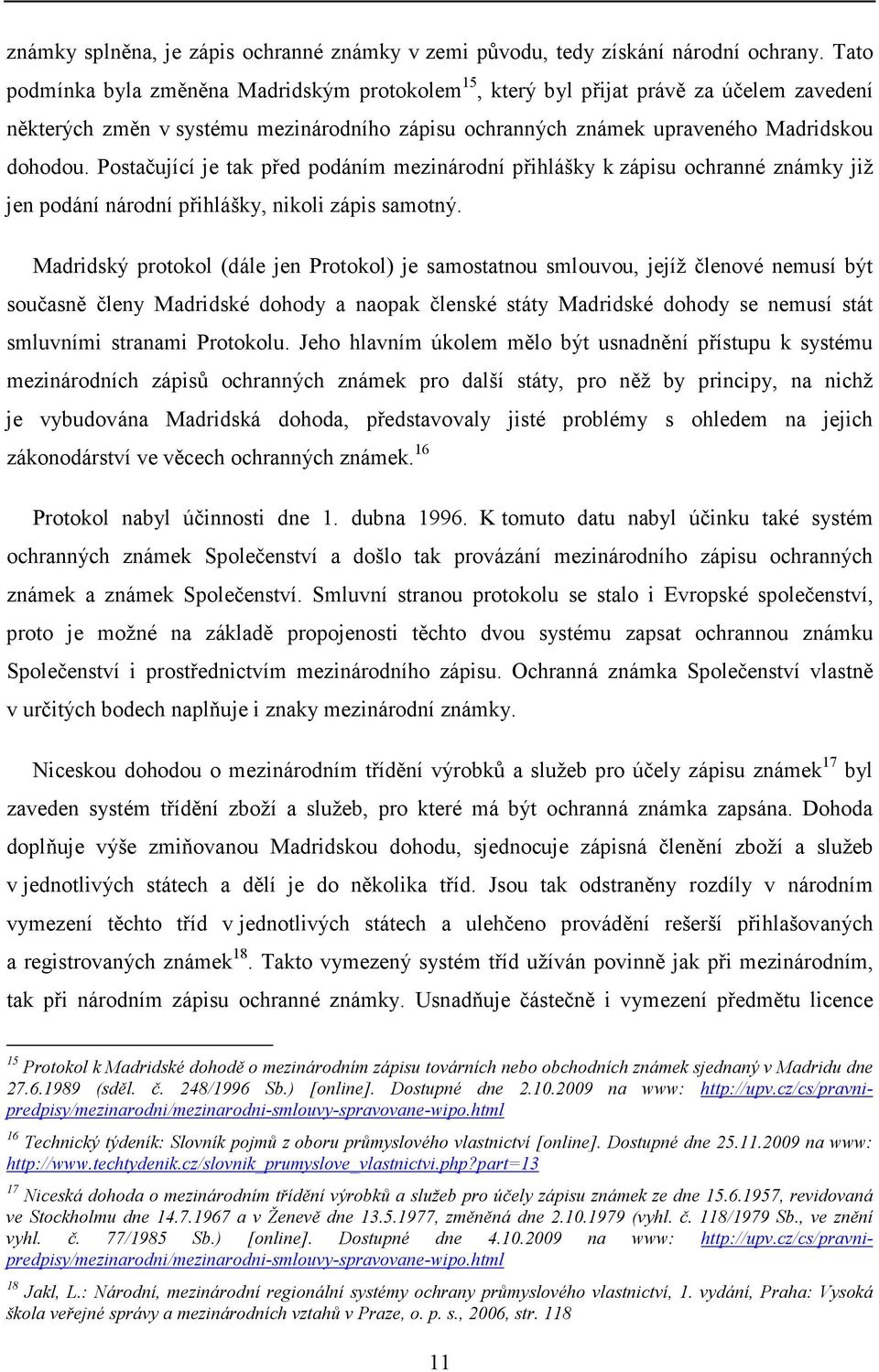 Postačující je tak před podáním mezinárodní přihlášky k zápisu ochranné známky již jen podání národní přihlášky, nikoli zápis samotný.