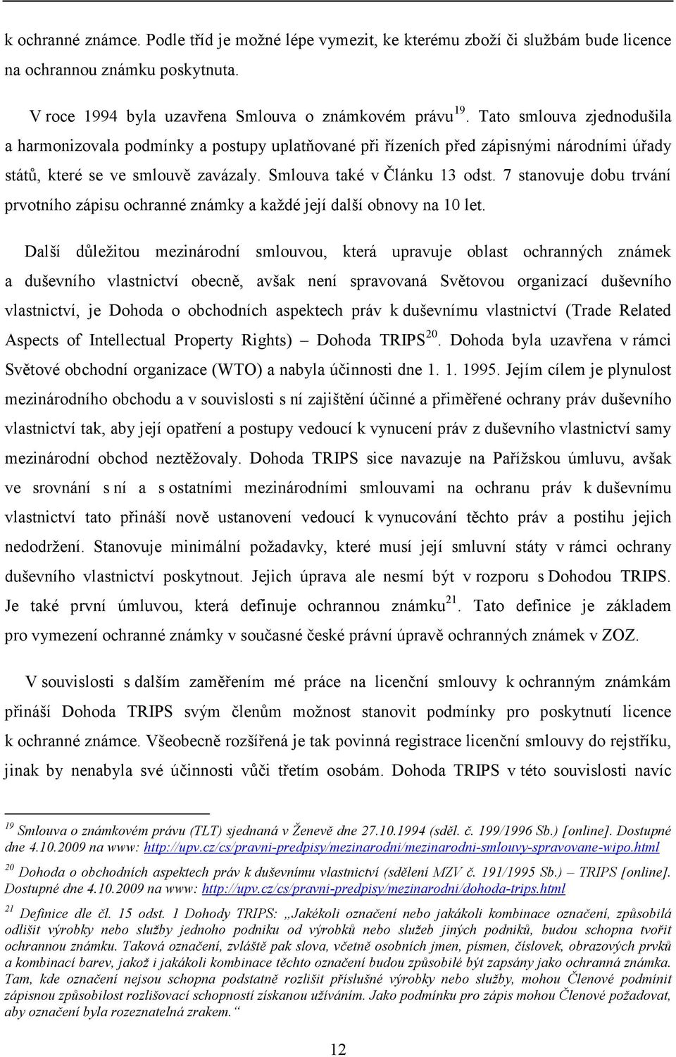 7 stanovuje dobu trvání prvotního zápisu ochranné známky a každé její další obnovy na 10 let.