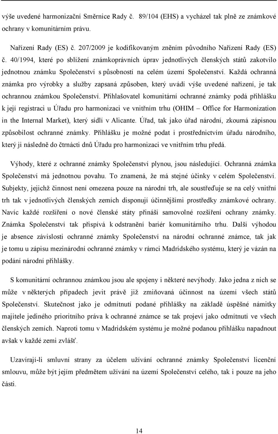 40/1994, které po sblížení známkoprávních úprav jednotlivých členských států zakotvilo jednotnou známku Společenství s působností na celém území Společenství.