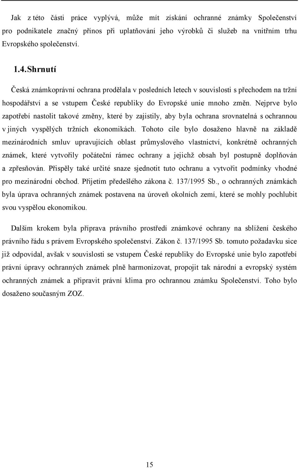 Nejprve bylo zapotřebí nastolit takové změny, které by zajistily, aby byla ochrana srovnatelná s ochrannou v jiných vyspělých tržních ekonomikách.